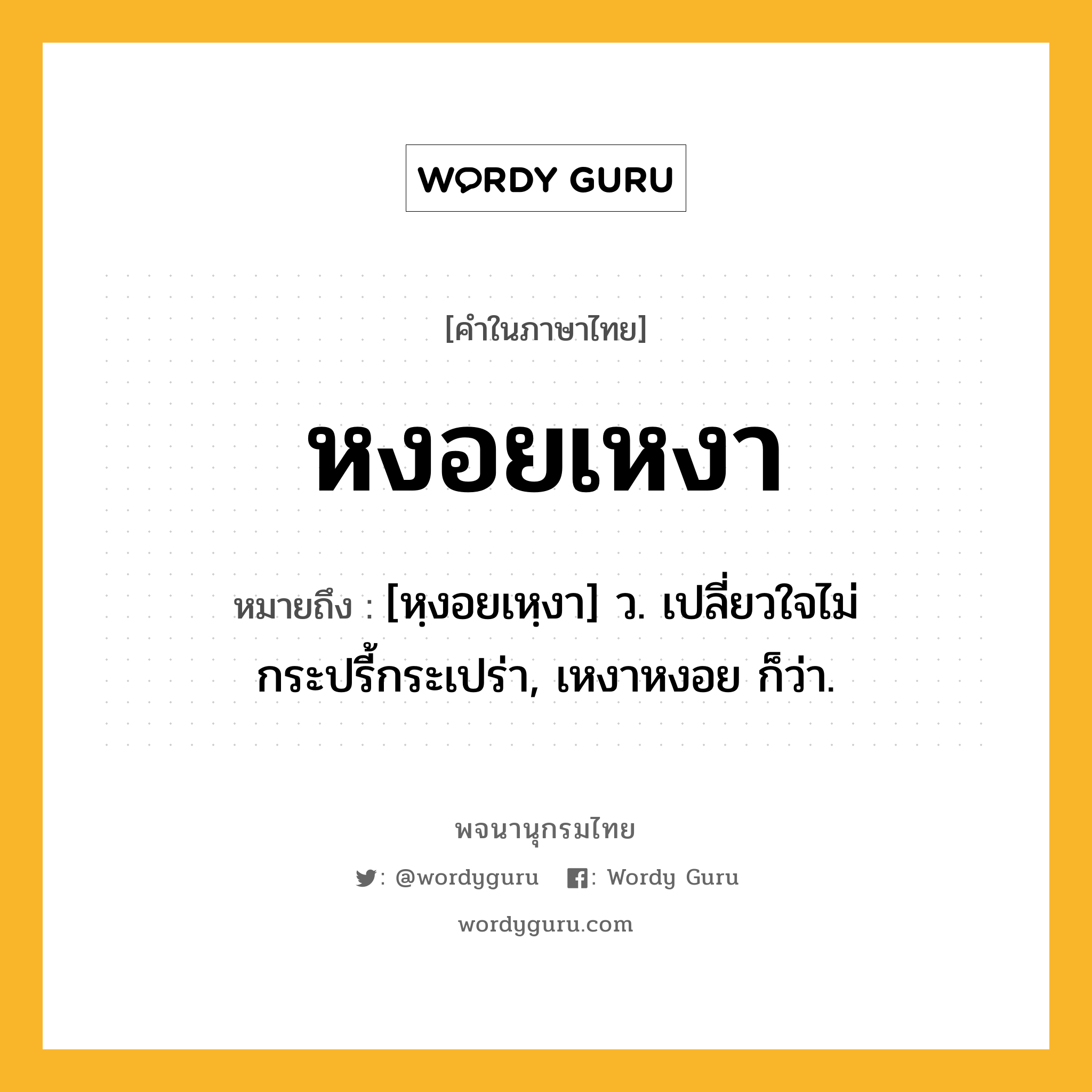 หงอยเหงา ความหมาย หมายถึงอะไร?, คำในภาษาไทย หงอยเหงา หมายถึง [หฺงอยเหฺงา] ว. เปลี่ยวใจไม่กระปรี้กระเปร่า, เหงาหงอย ก็ว่า.