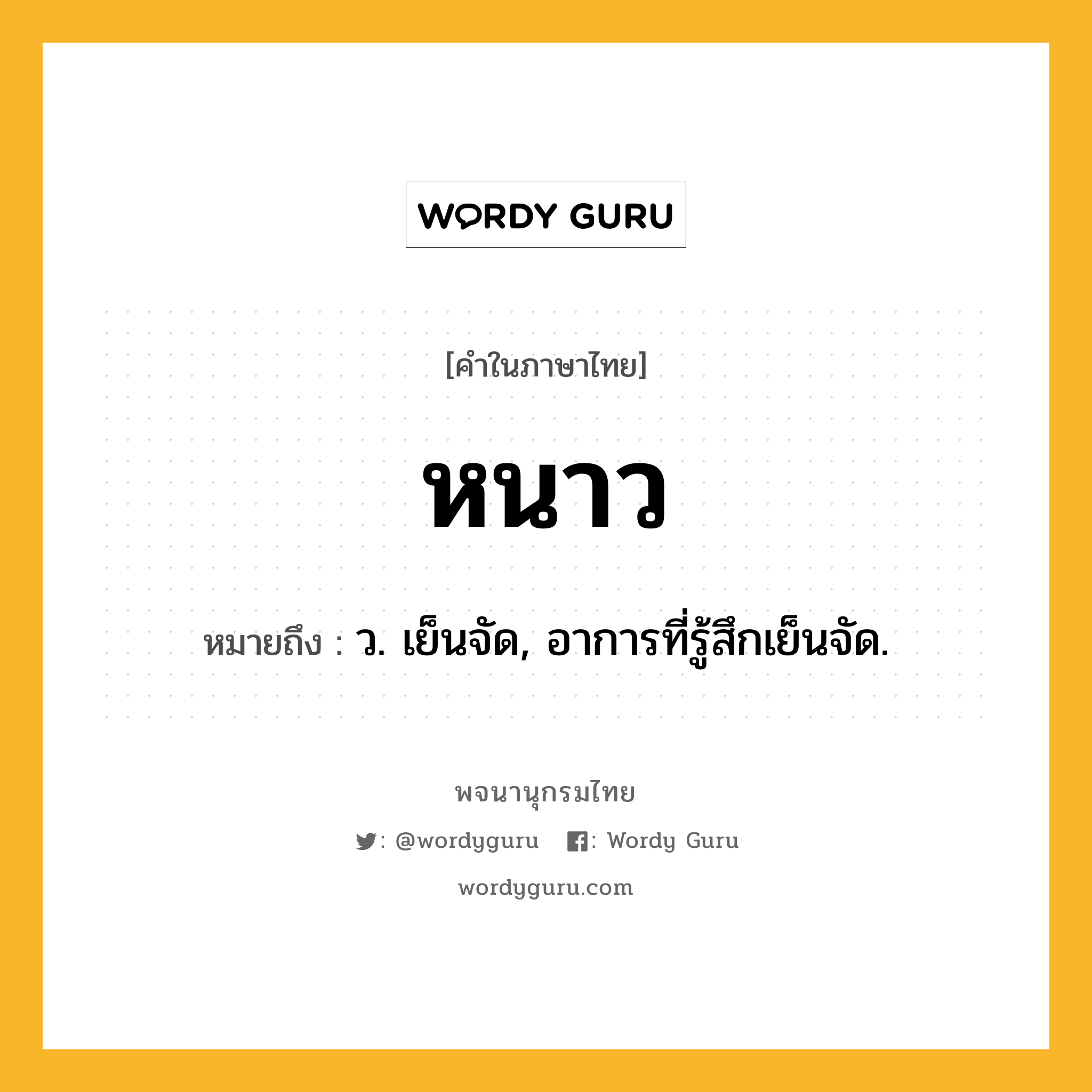 หนาว ความหมาย หมายถึงอะไร?, คำในภาษาไทย หนาว หมายถึง ว. เย็นจัด, อาการที่รู้สึกเย็นจัด.