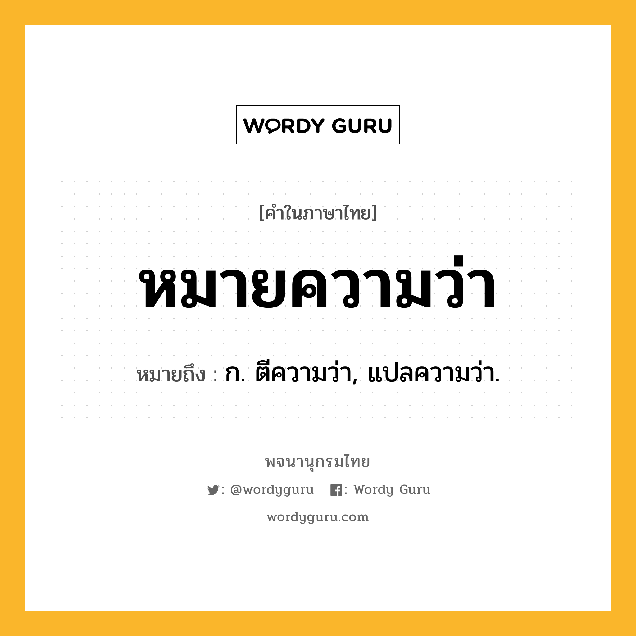 หมายความว่า ความหมาย หมายถึงอะไร?, คำในภาษาไทย หมายความว่า หมายถึง ก. ตีความว่า, แปลความว่า.