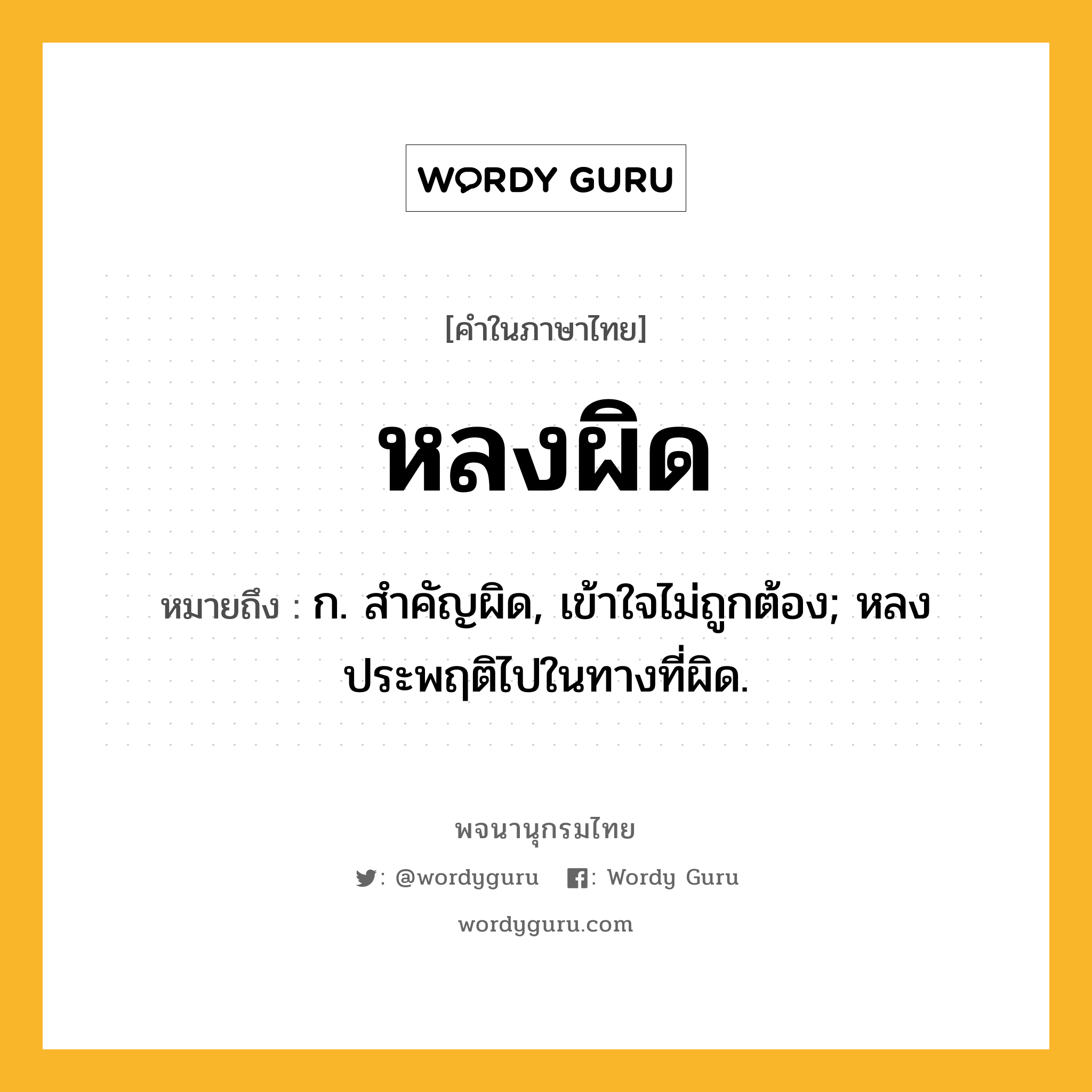 หลงผิด ความหมาย หมายถึงอะไร?, คำในภาษาไทย หลงผิด หมายถึง ก. สำคัญผิด, เข้าใจไม่ถูกต้อง; หลงประพฤติไปในทางที่ผิด.