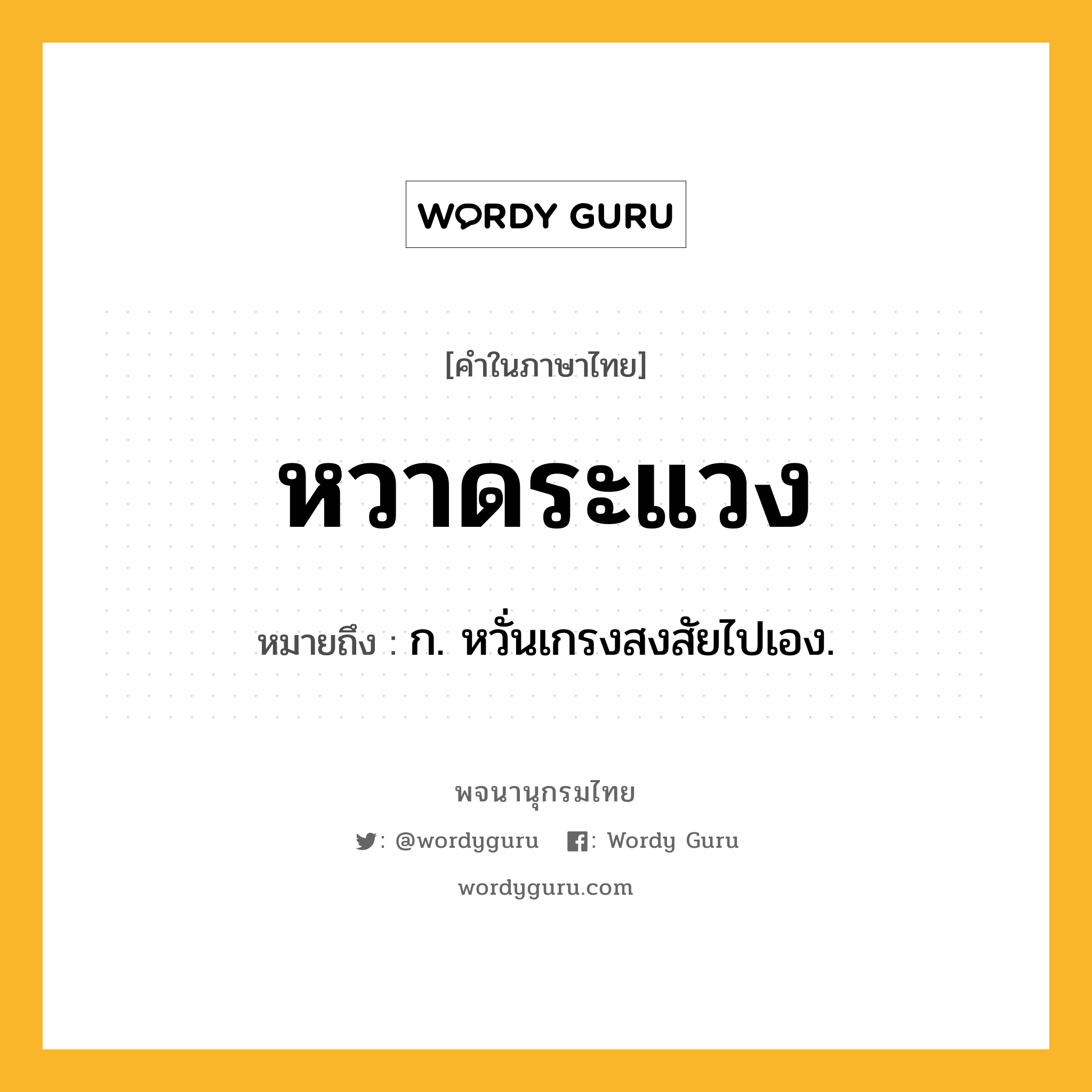 หวาดระแวง หมายถึงอะไร?, คำในภาษาไทย หวาดระแวง หมายถึง ก. หวั่นเกรงสงสัยไปเอง.