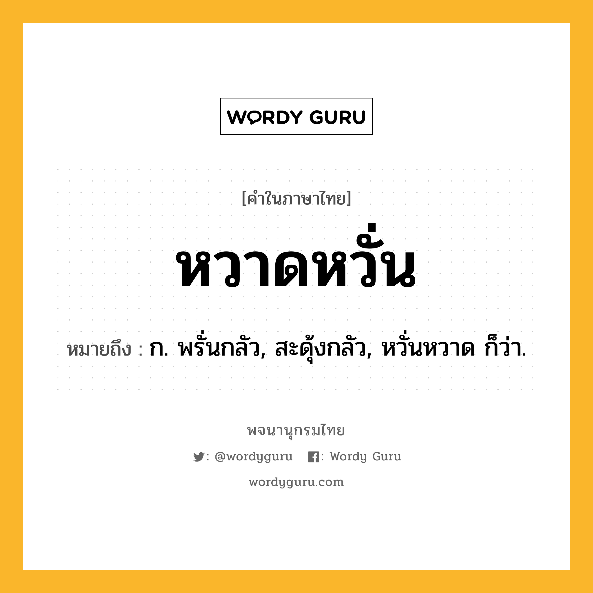 หวาดหวั่น หมายถึงอะไร?, คำในภาษาไทย หวาดหวั่น หมายถึง ก. พรั่นกลัว, สะดุ้งกลัว, หวั่นหวาด ก็ว่า.