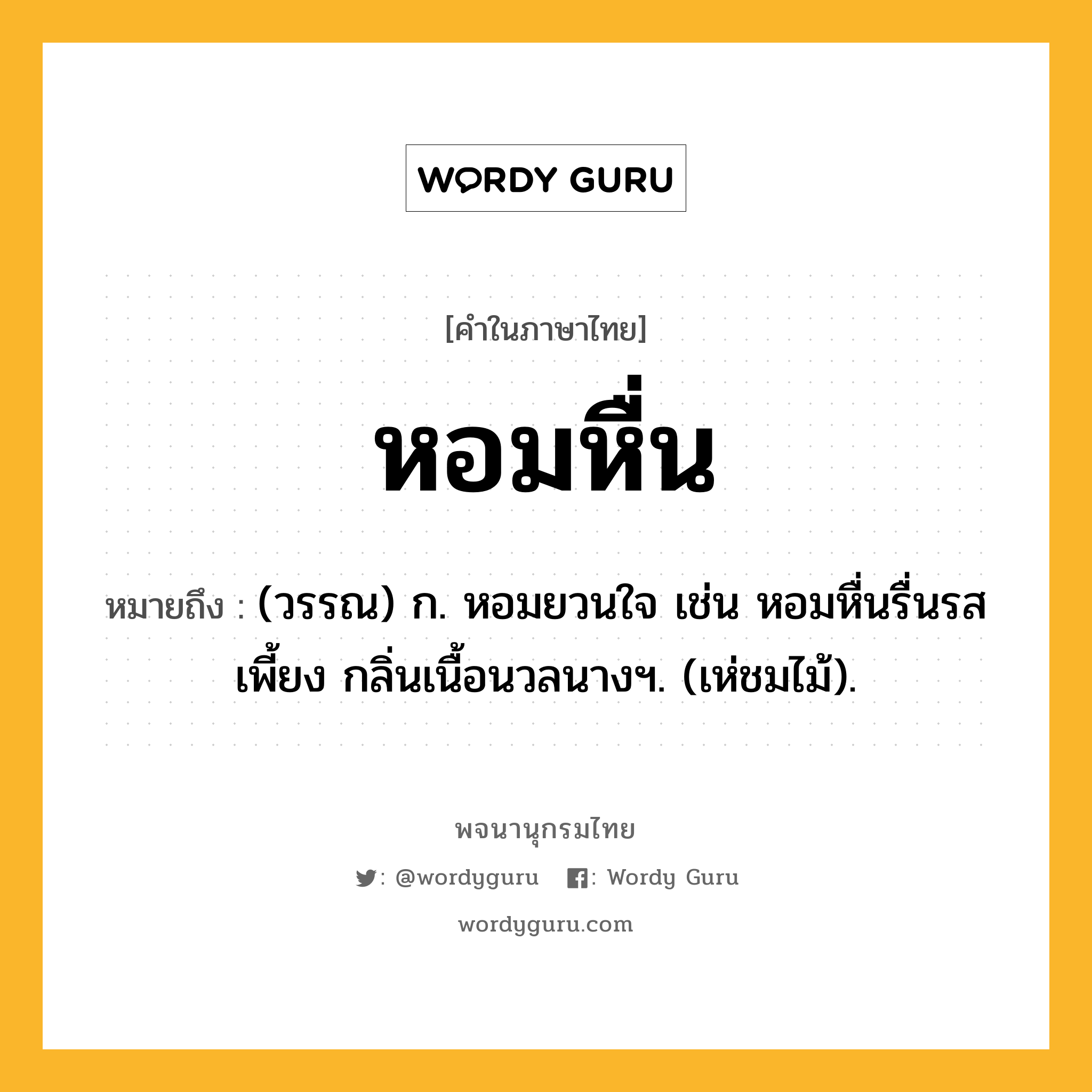 หอมหื่น ความหมาย หมายถึงอะไร?, คำในภาษาไทย หอมหื่น หมายถึง (วรรณ) ก. หอมยวนใจ เช่น หอมหื่นรื่นรสเพี้ยง กลิ่นเนื้อนวลนางฯ. (เห่ชมไม้).