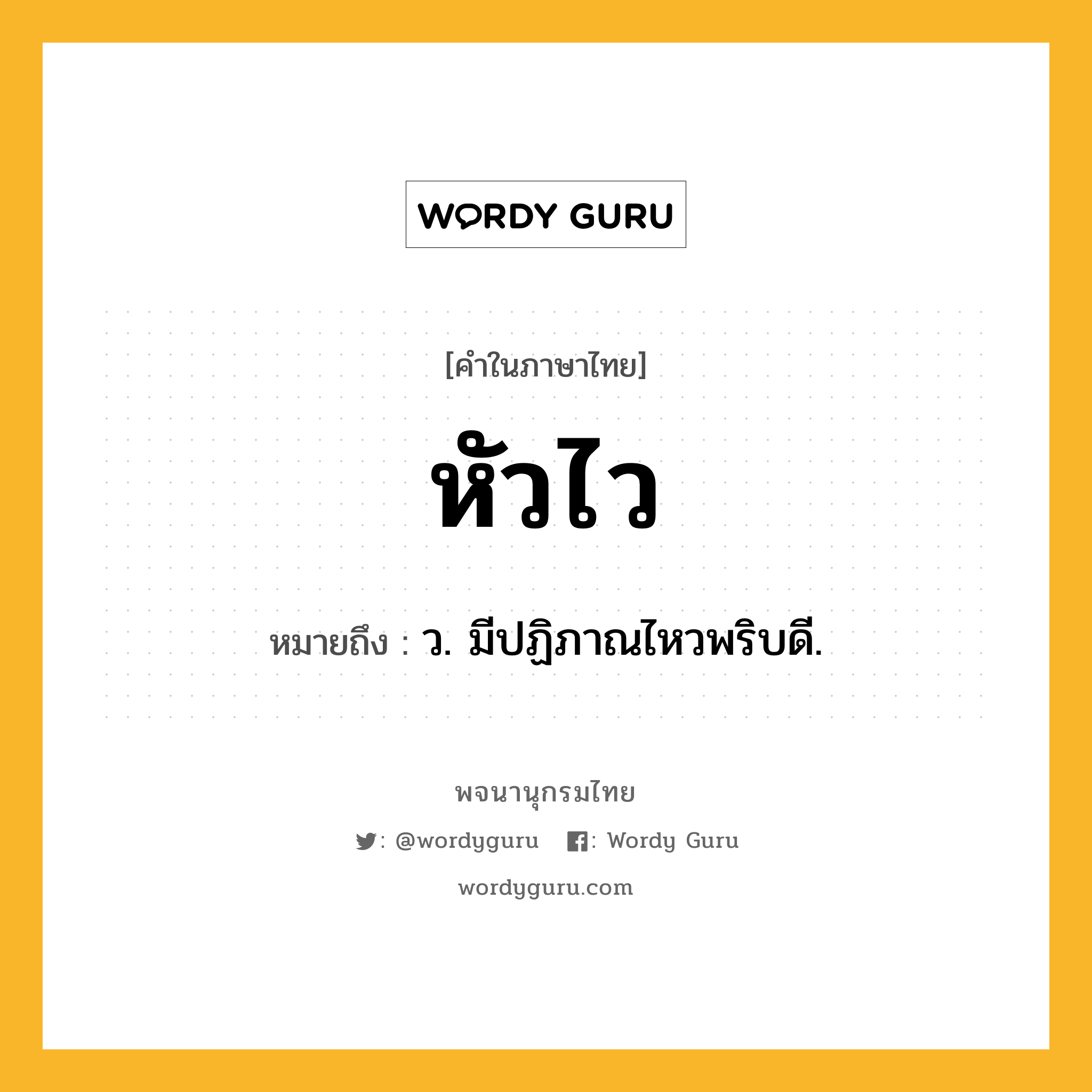 หัวไว ความหมาย หมายถึงอะไร?, คำในภาษาไทย หัวไว หมายถึง ว. มีปฏิภาณไหวพริบดี.