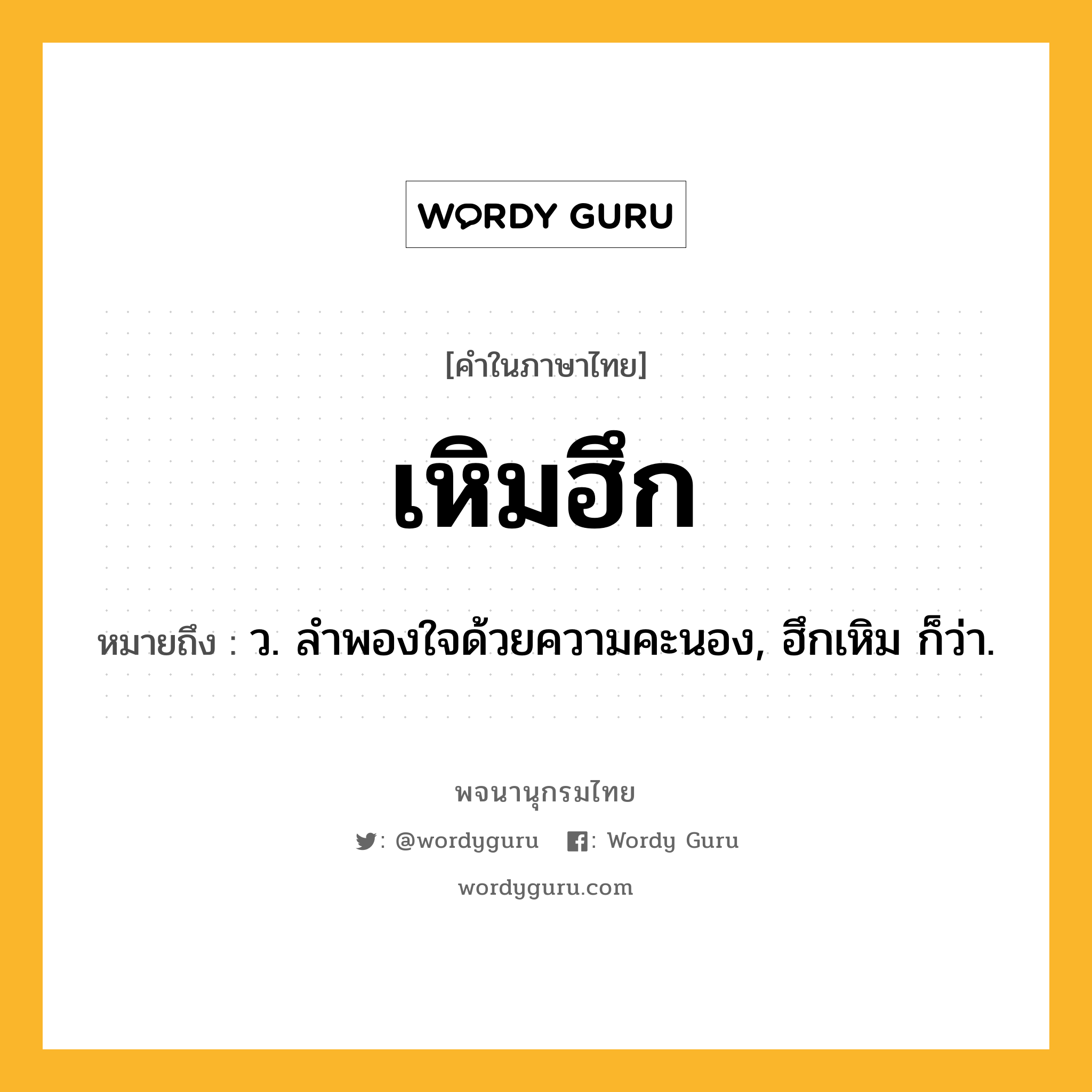 เหิมฮึก ความหมาย หมายถึงอะไร?, คำในภาษาไทย เหิมฮึก หมายถึง ว. ลำพองใจด้วยความคะนอง, ฮึกเหิม ก็ว่า.