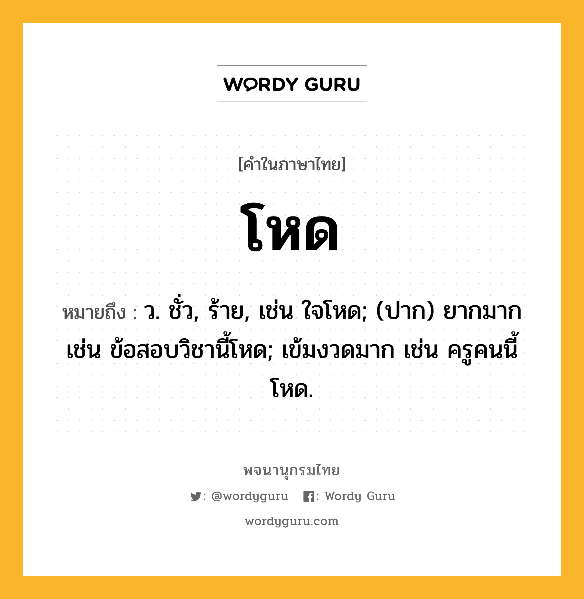 โหด ความหมาย หมายถึงอะไร?, คำในภาษาไทย โหด หมายถึง ว. ชั่ว, ร้าย, เช่น ใจโหด; (ปาก) ยากมาก เช่น ข้อสอบวิชานี้โหด; เข้มงวดมาก เช่น ครูคนนี้โหด.