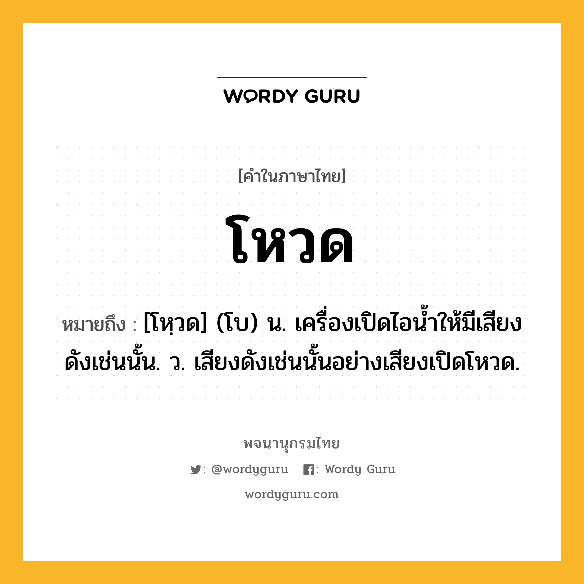 โหวด หมายถึงอะไร?, คำในภาษาไทย โหวด หมายถึง [โหฺวด] (โบ) น. เครื่องเปิดไอนํ้าให้มีเสียงดังเช่นนั้น. ว. เสียงดังเช่นนั้นอย่างเสียงเปิดโหวด.