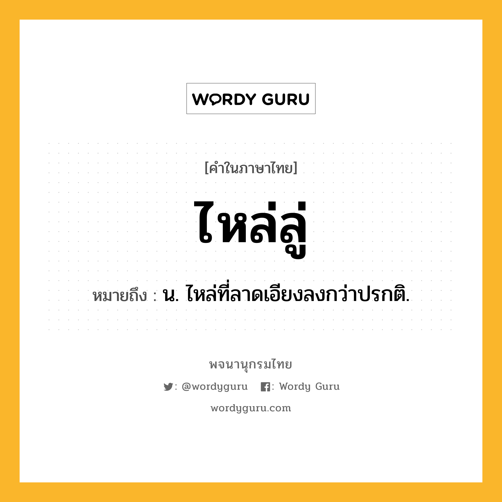 ไหล่ลู่ ความหมาย หมายถึงอะไร?, คำในภาษาไทย ไหล่ลู่ หมายถึง น. ไหล่ที่ลาดเอียงลงกว่าปรกติ.