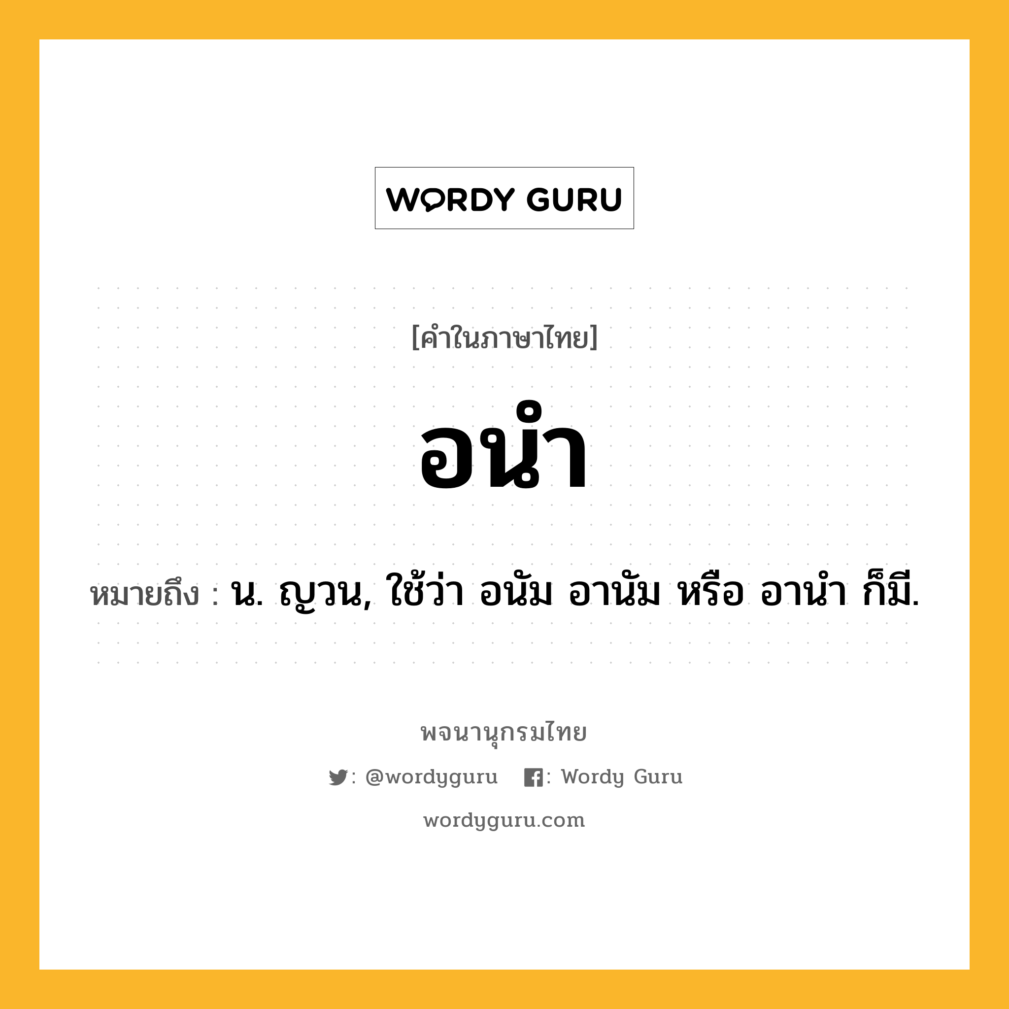 อนำ ความหมาย หมายถึงอะไร?, คำในภาษาไทย อนำ หมายถึง น. ญวน, ใช้ว่า อนัม อานัม หรือ อานํา ก็มี.
