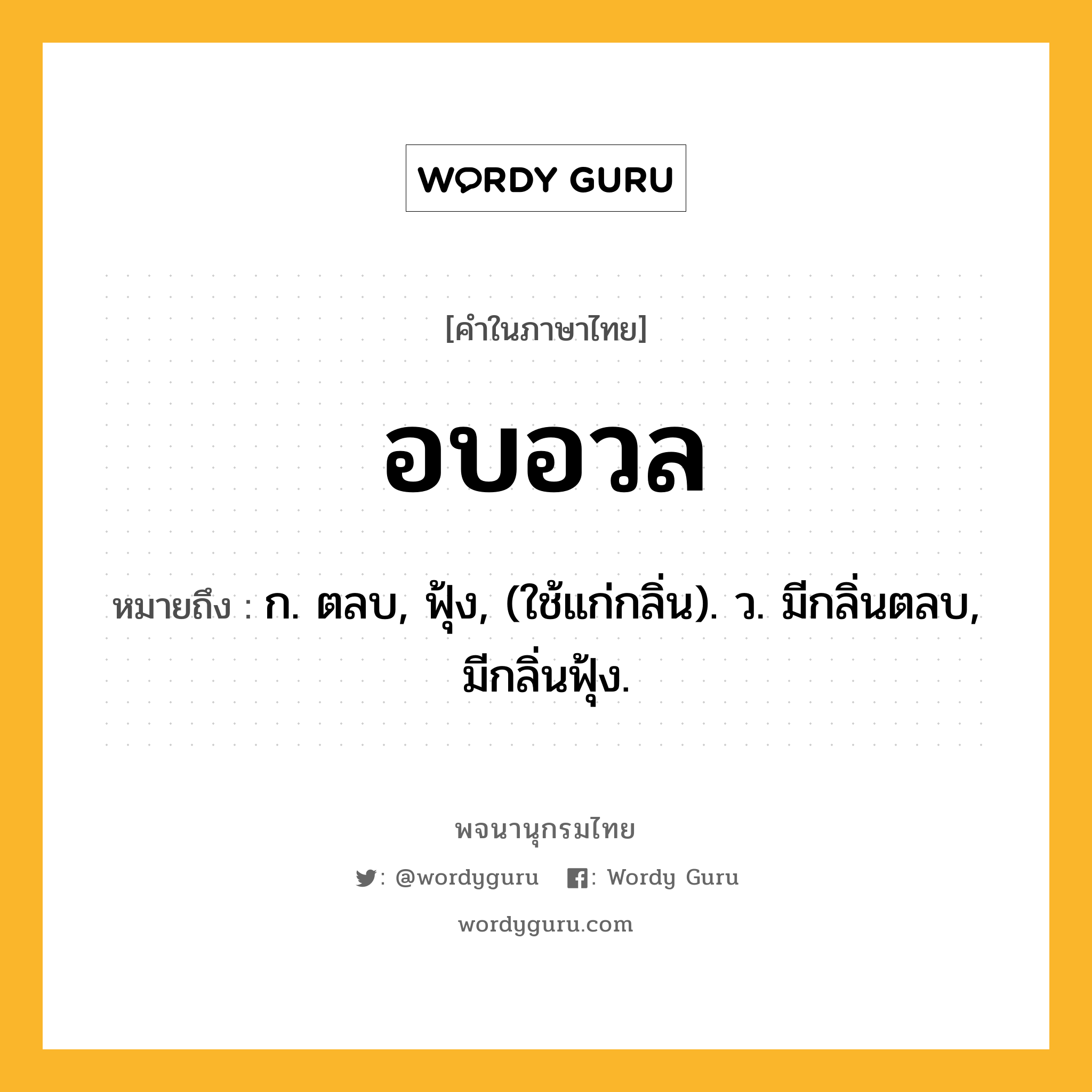 อบอวล ความหมาย หมายถึงอะไร?, คำในภาษาไทย อบอวล หมายถึง ก. ตลบ, ฟุ้ง, (ใช้แก่กลิ่น). ว. มีกลิ่นตลบ, มีกลิ่นฟุ้ง.