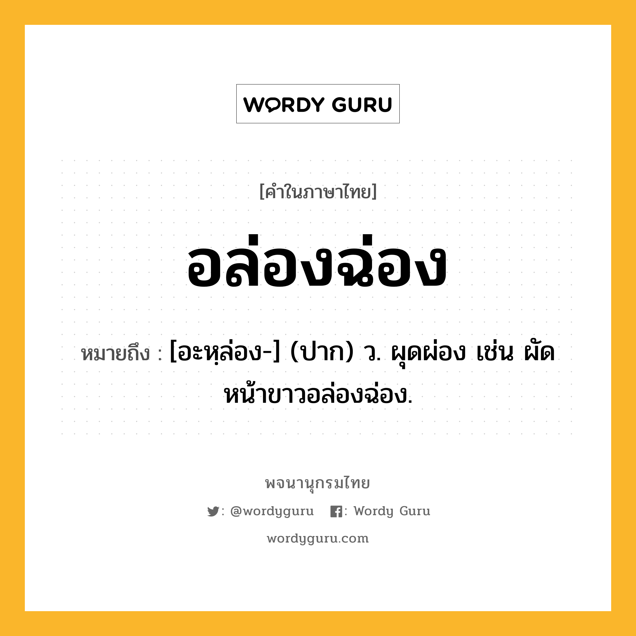 อล่องฉ่อง ความหมาย หมายถึงอะไร?, คำในภาษาไทย อล่องฉ่อง หมายถึง [อะหฺล่อง-] (ปาก) ว. ผุดผ่อง เช่น ผัดหน้าขาวอล่องฉ่อง.