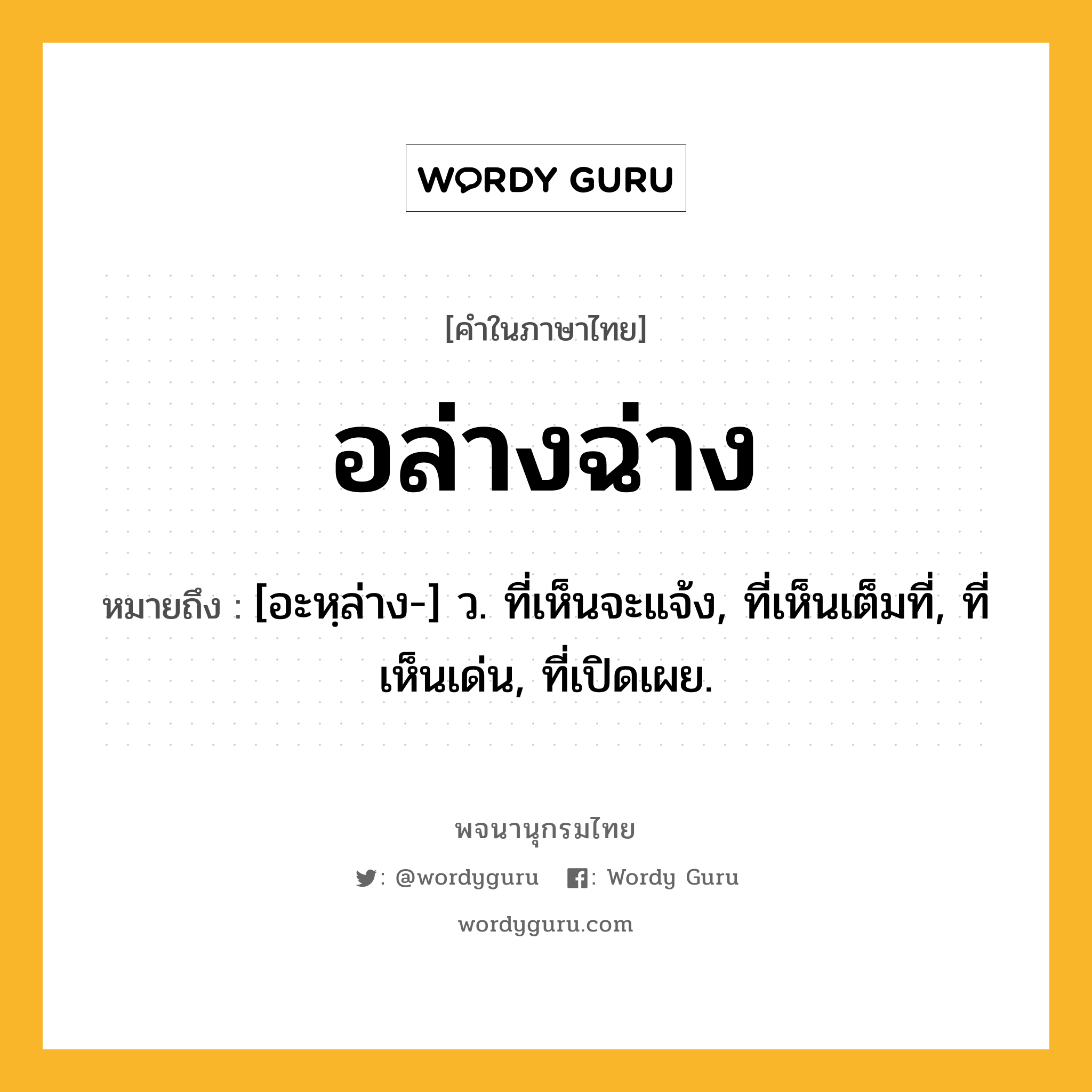 อล่างฉ่าง หมายถึงอะไร?, คำในภาษาไทย อล่างฉ่าง หมายถึง [อะหฺล่าง-] ว. ที่เห็นจะแจ้ง, ที่เห็นเต็มที่, ที่เห็นเด่น, ที่เปิดเผย.