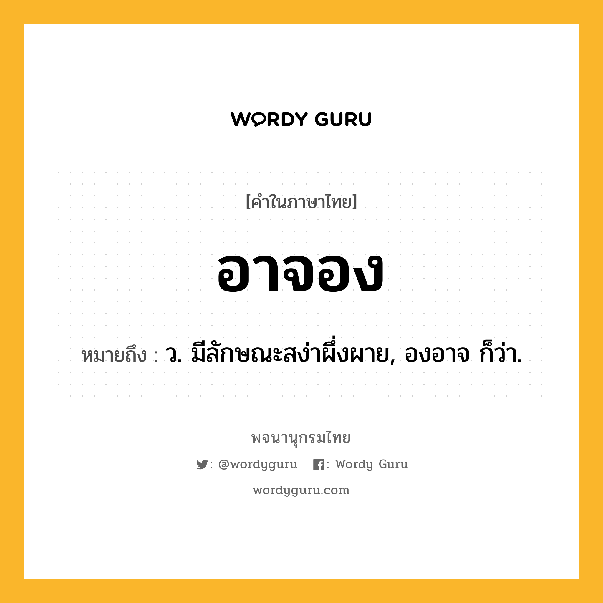 อาจอง ความหมาย หมายถึงอะไร?, คำในภาษาไทย อาจอง หมายถึง ว. มีลักษณะสง่าผึ่งผาย, องอาจ ก็ว่า.
