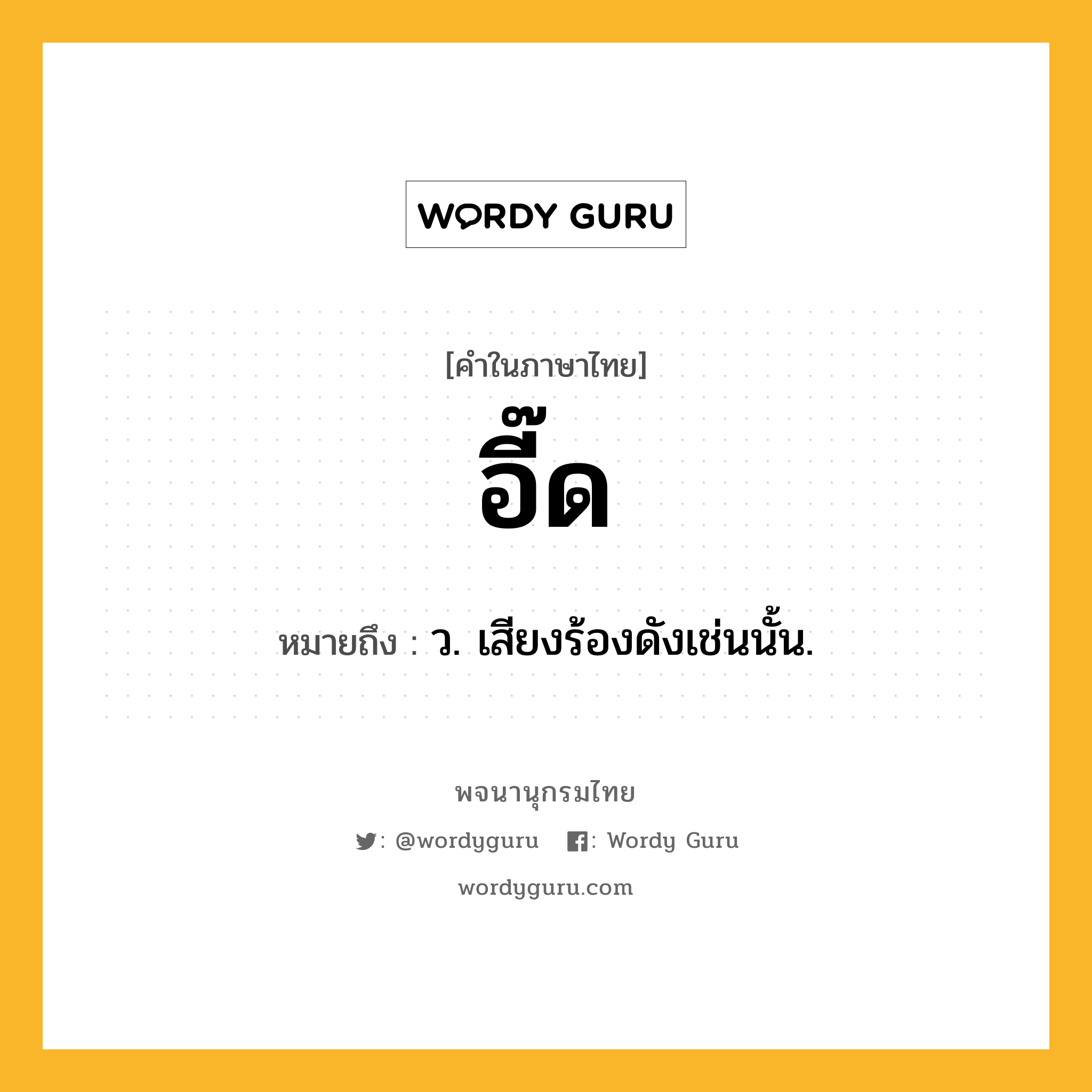 อี๊ด ความหมาย หมายถึงอะไร?, คำในภาษาไทย อี๊ด หมายถึง ว. เสียงร้องดังเช่นนั้น.