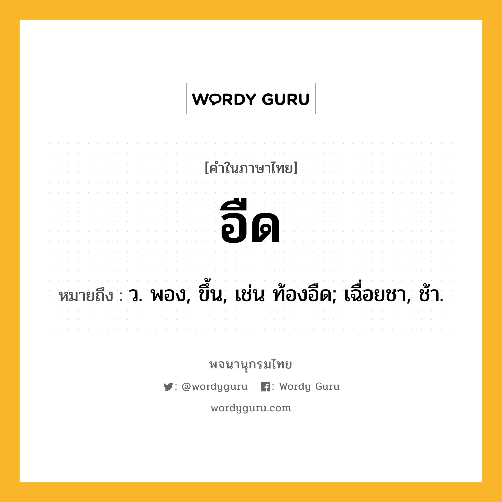อืด ความหมาย หมายถึงอะไร?, คำในภาษาไทย อืด หมายถึง ว. พอง, ขึ้น, เช่น ท้องอืด; เฉื่อยชา, ช้า.