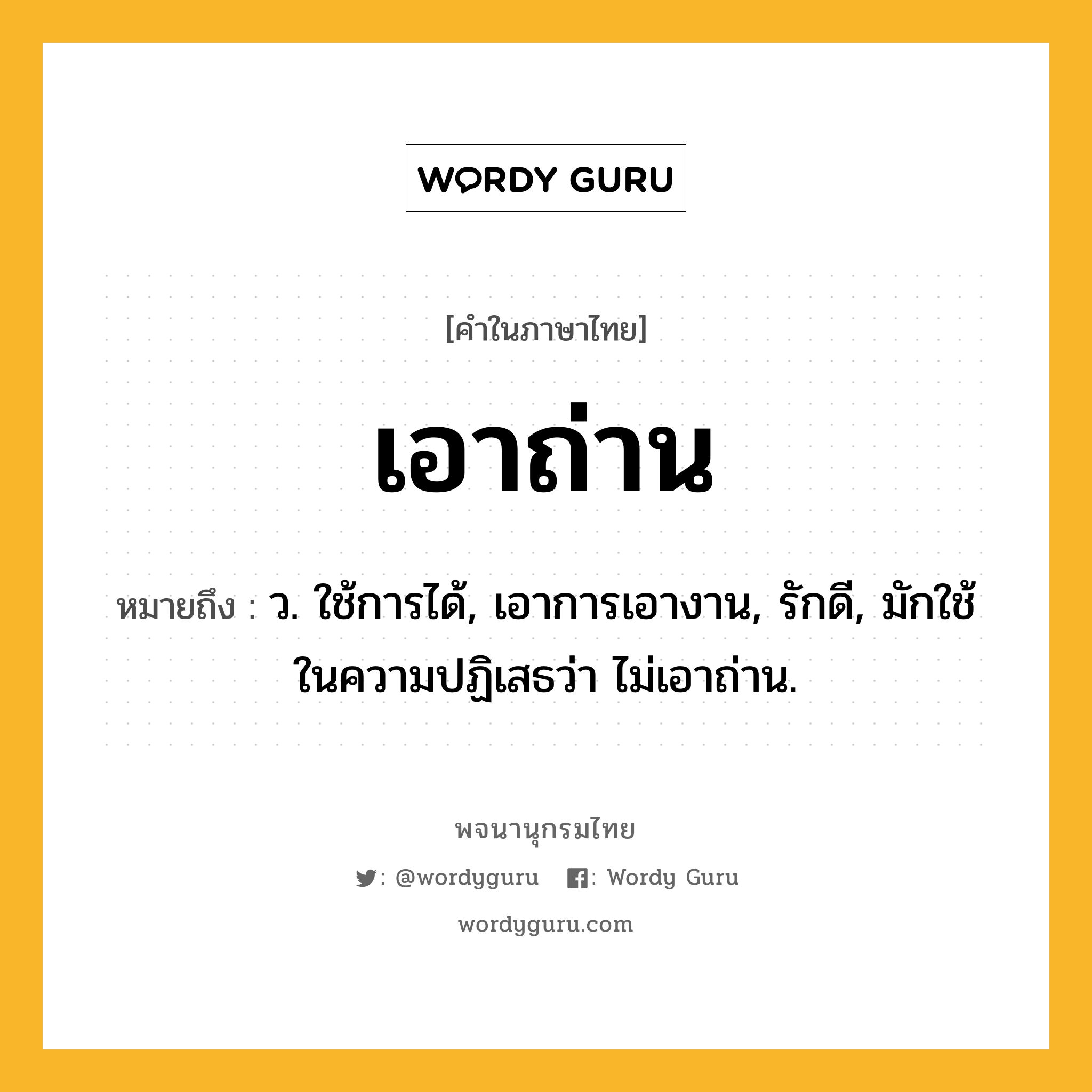 เอาถ่าน หมายถึงอะไร?, คำในภาษาไทย เอาถ่าน หมายถึง ว. ใช้การได้, เอาการเอางาน, รักดี, มักใช้ในความปฏิเสธว่า ไม่เอาถ่าน.