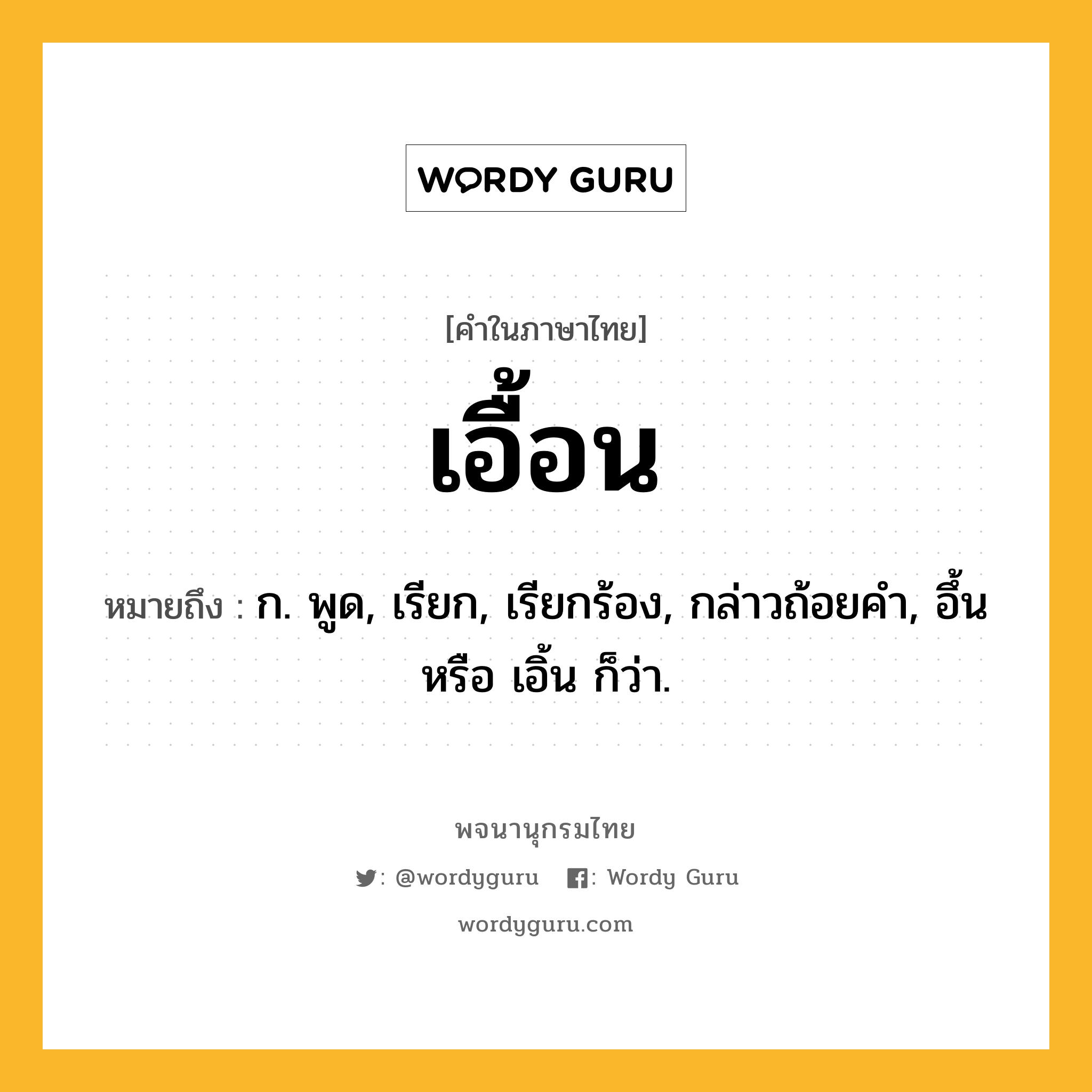 เอื้อน ความหมาย หมายถึงอะไร?, คำในภาษาไทย เอื้อน หมายถึง ก. พูด, เรียก, เรียกร้อง, กล่าวถ้อยคำ, อึ้น หรือ เอิ้น ก็ว่า.