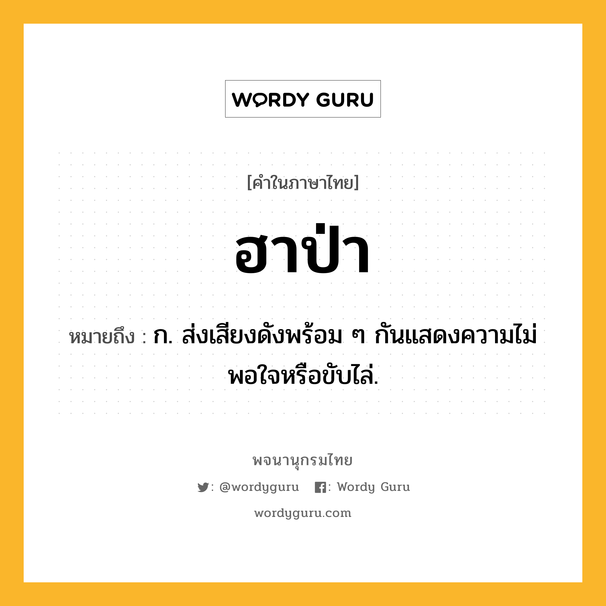 ฮาป่า ความหมาย หมายถึงอะไร?, คำในภาษาไทย ฮาป่า หมายถึง ก. ส่งเสียงดังพร้อม ๆ กันแสดงความไม่พอใจหรือขับไล่.
