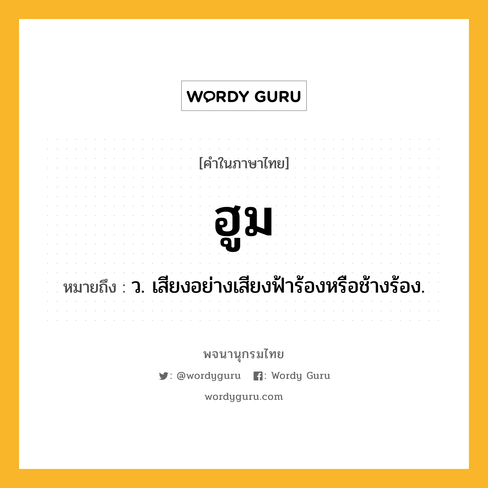 ฮูม หมายถึงอะไร?, คำในภาษาไทย ฮูม หมายถึง ว. เสียงอย่างเสียงฟ้าร้องหรือช้างร้อง.