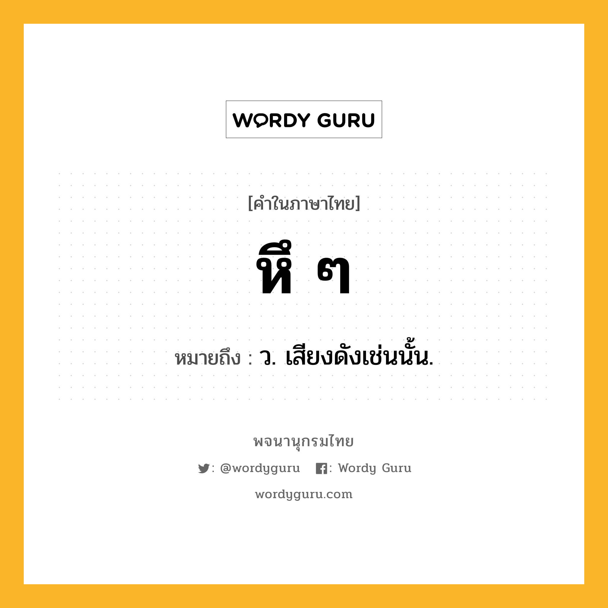 หึ ๆ ความหมาย หมายถึงอะไร?, คำในภาษาไทย หึ ๆ หมายถึง ว. เสียงดังเช่นนั้น.