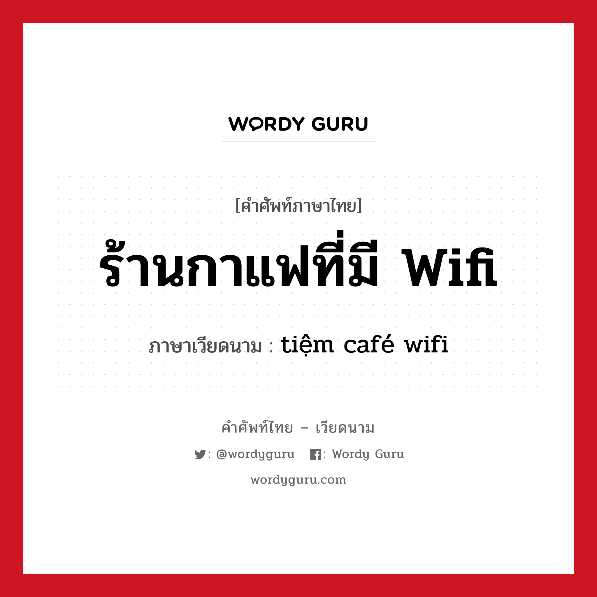 tiệm café wifi ภาษาไทย?, คำศัพท์ภาษาไทย - เวียดนาม tiệm café wifi ภาษาเวียดนาม ร้านกาแฟที่มี Wifi หมวด การเดินทาง หมวด การเดินทาง