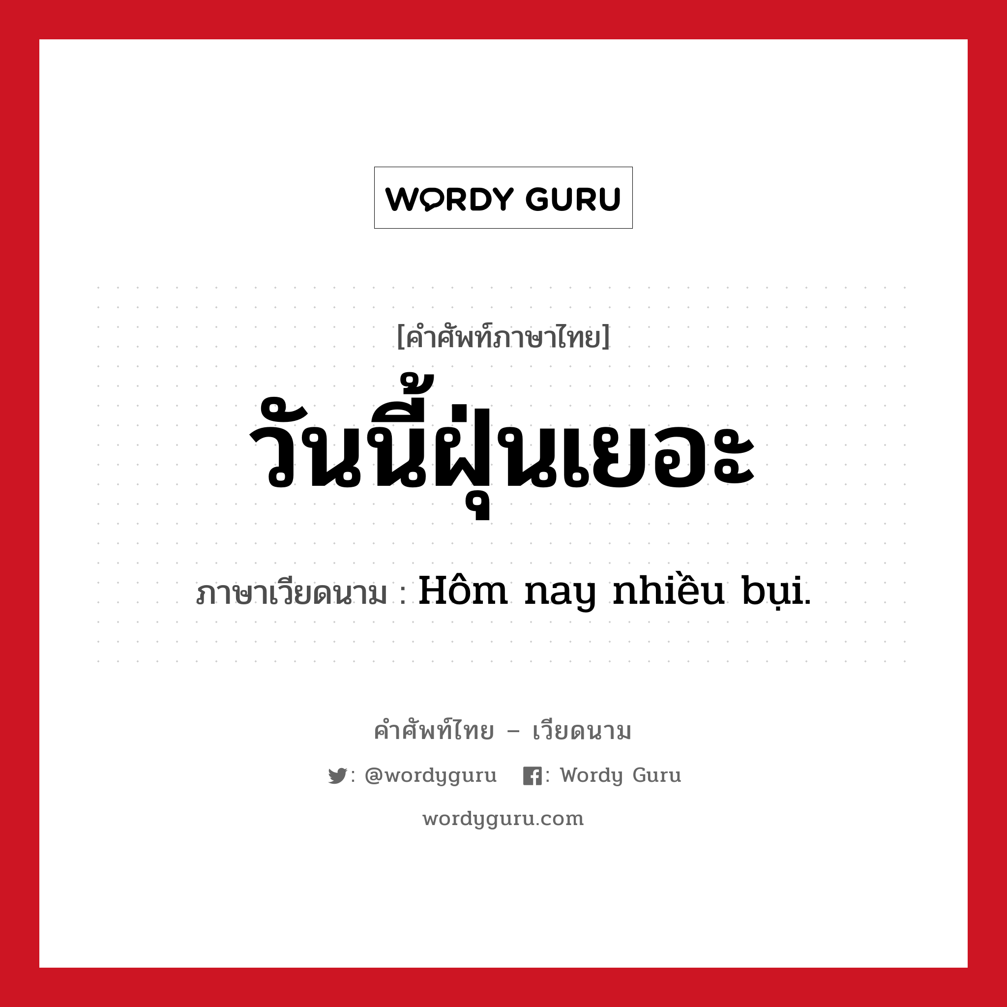 วันนี้ฝุ่นเยอะ ภาษาเวียดนามคืออะไร, คำศัพท์ภาษาไทย - เวียดนาม วันนี้ฝุ่นเยอะ ภาษาเวียดนาม Hôm nay nhiều bụi. หมวด สภาพอากาศ หมวด สภาพอากาศ