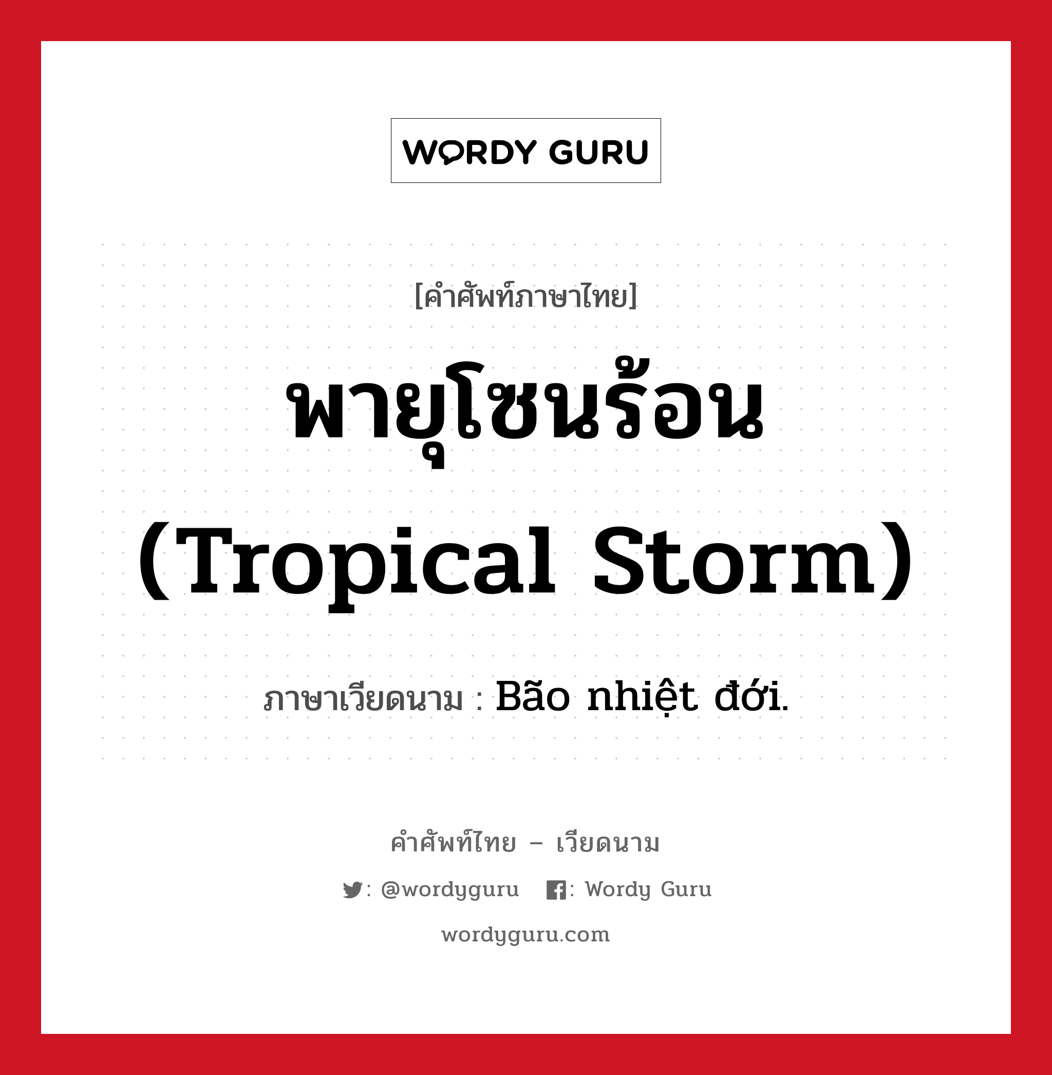 Bão nhiệt đới. ภาษาไทย?, คำศัพท์ภาษาไทย - เวียดนาม Bão nhiệt đới. ภาษาเวียดนาม พายุโซนร้อน (tropical storm) หมวด สภาพอากาศ หมวด สภาพอากาศ