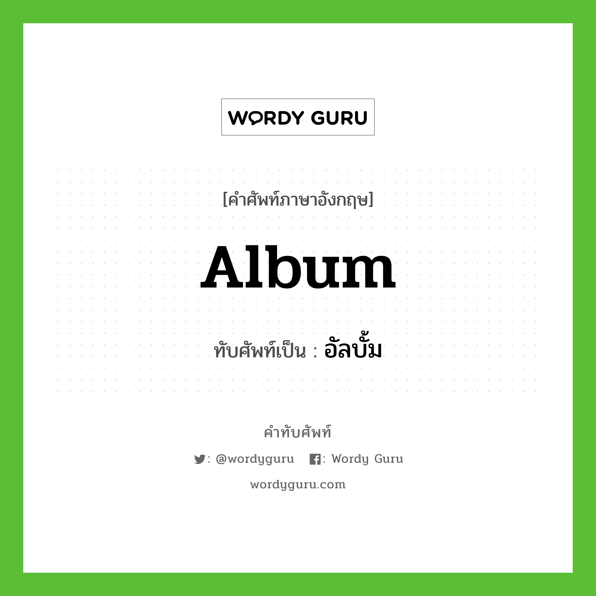 album เขียนเป็นคำไทยว่าอะไร?, คำศัพท์ภาษาอังกฤษ album ทับศัพท์เป็น อัลบั้ม