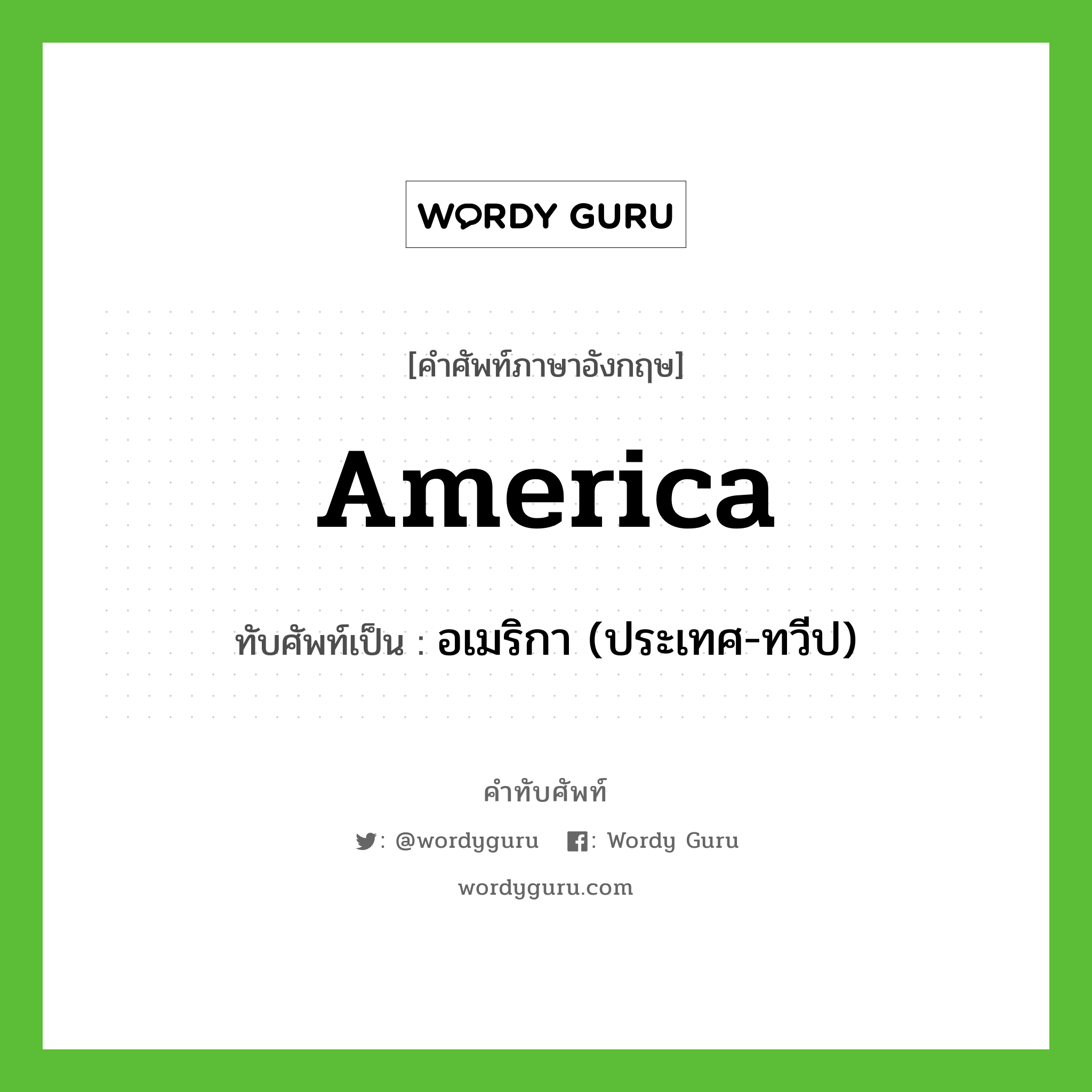 America เขียนเป็นคำไทยว่าอะไร?, คำศัพท์ภาษาอังกฤษ America ทับศัพท์เป็น อเมริกา (ประเทศ-ทวีป)