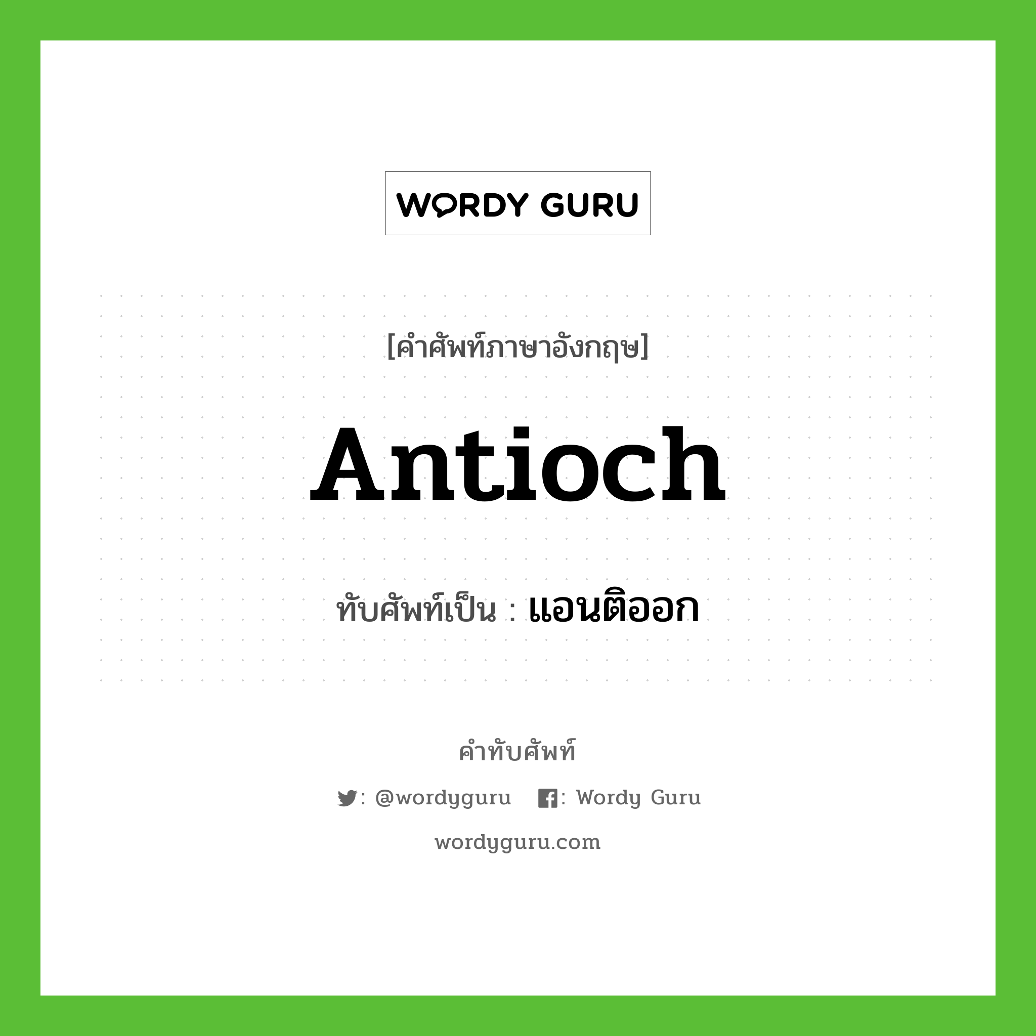 Antioch เขียนเป็นคำไทยว่าอะไร?, คำศัพท์ภาษาอังกฤษ Antioch ทับศัพท์เป็น แอนติออก