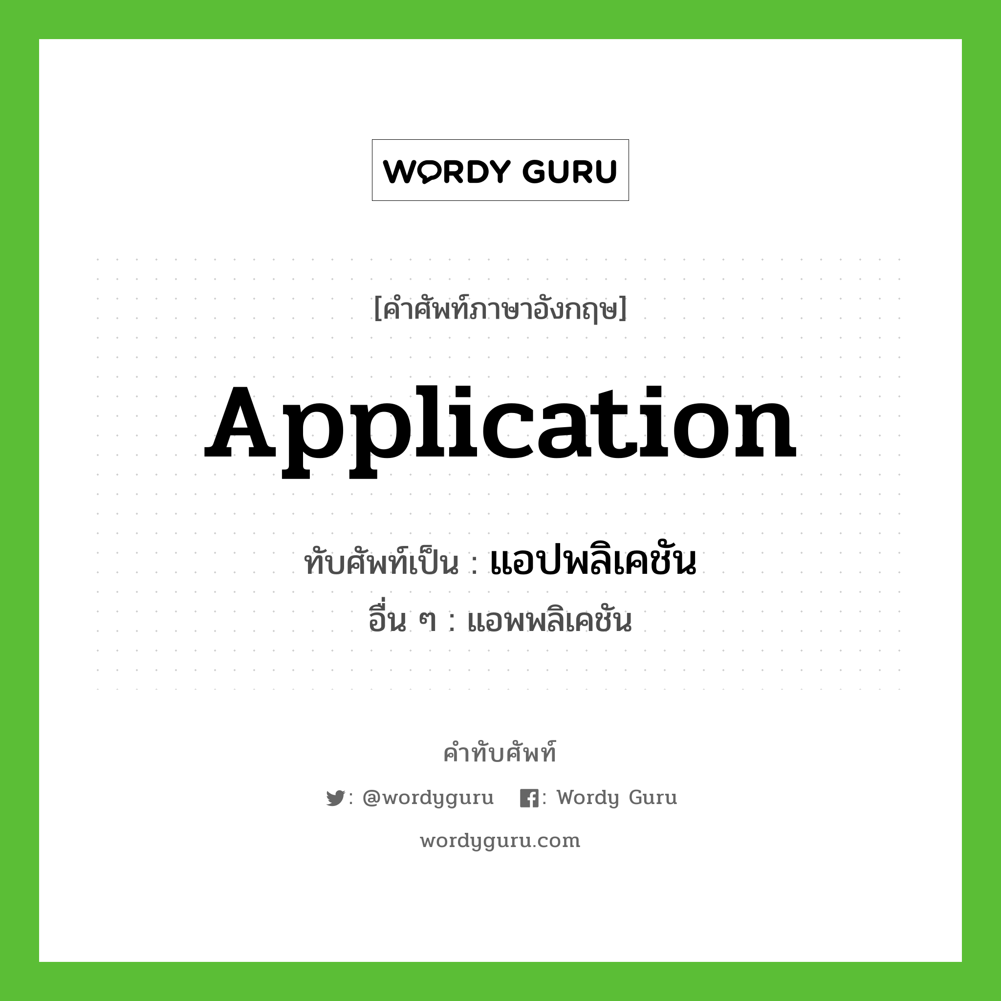 application เขียนเป็นคำไทยว่าอะไร?, คำศัพท์ภาษาอังกฤษ application ทับศัพท์เป็น แอปพลิเคชัน อื่น ๆ แอพพลิเคชัน