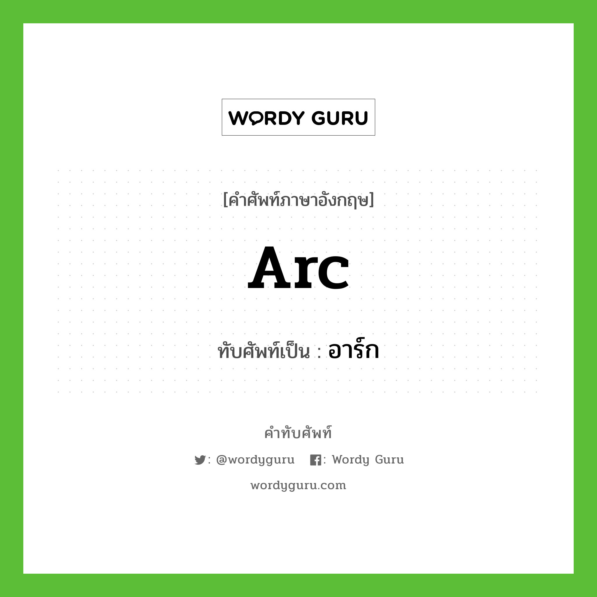 arc เขียนเป็นคำไทยว่าอะไร?, คำศัพท์ภาษาอังกฤษ arc ทับศัพท์เป็น อาร์ก
