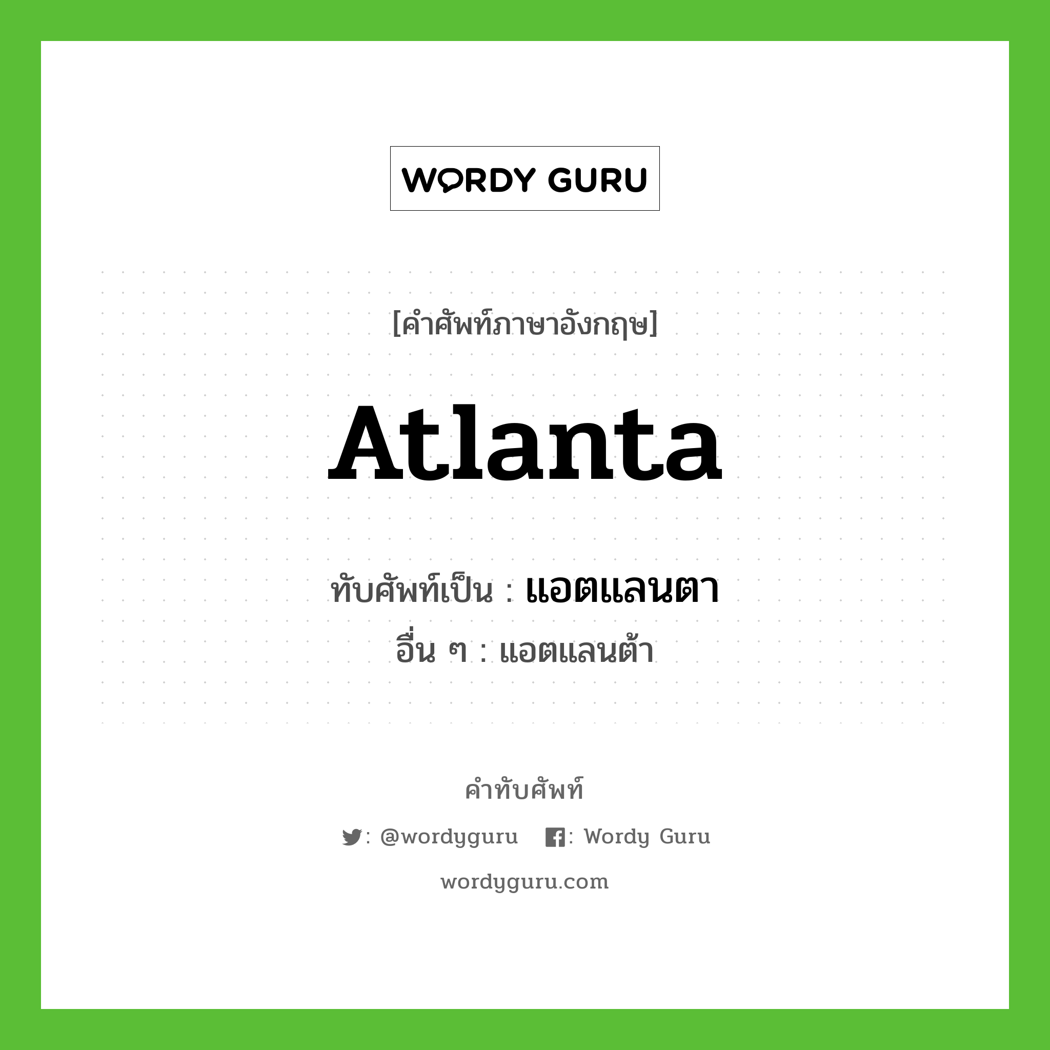 Atlanta เขียนเป็นคำไทยว่าอะไร?, คำศัพท์ภาษาอังกฤษ Atlanta ทับศัพท์เป็น แอตแลนตา อื่น ๆ แอตแลนต้า