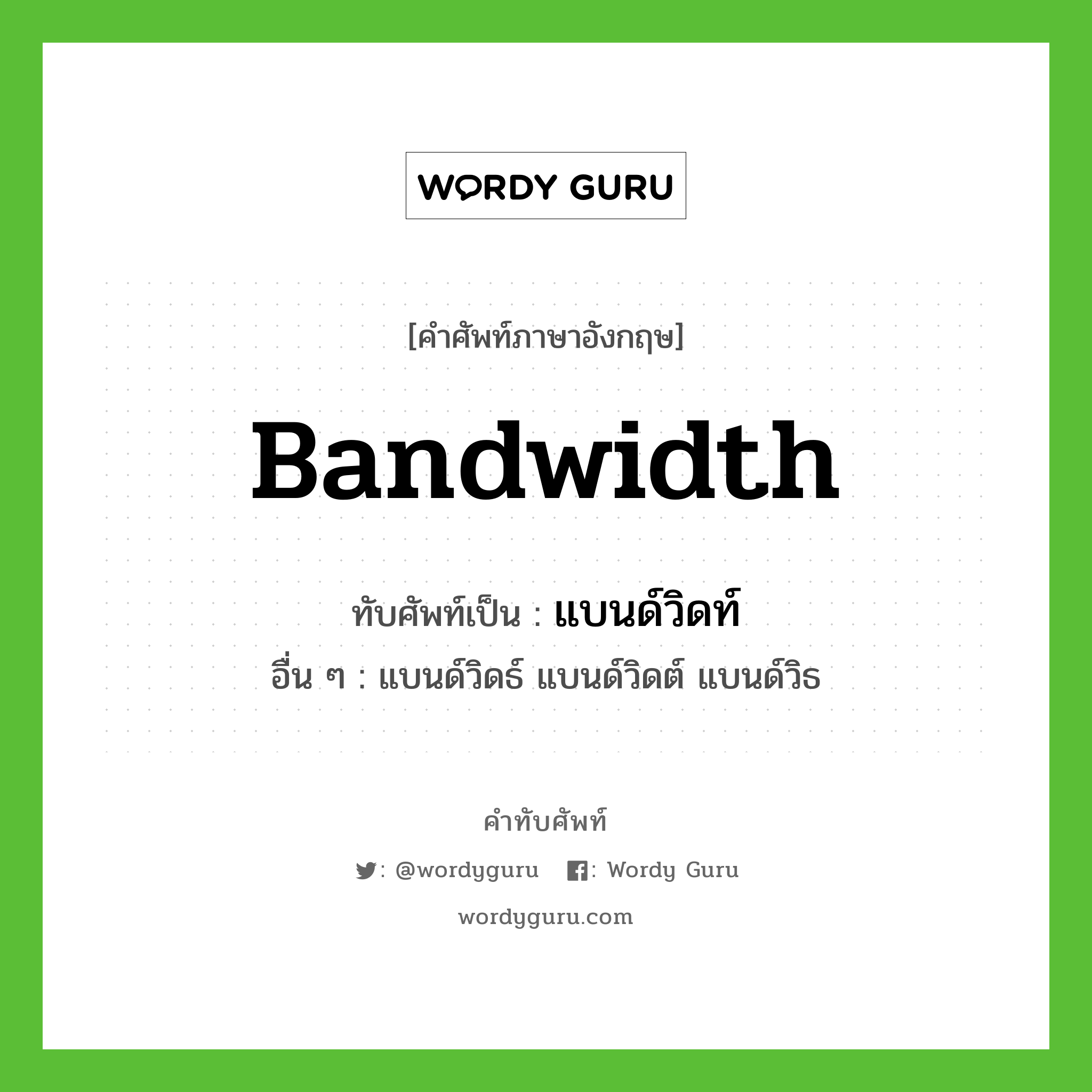 แบนด์วิดท์ เขียนอย่างไร?, คำศัพท์ภาษาอังกฤษ แบนด์วิดท์ ทับศัพท์เป็น bandwidth อื่น ๆ แบนด์วิดธ์ แบนด์วิดต์ แบนด์วิธ