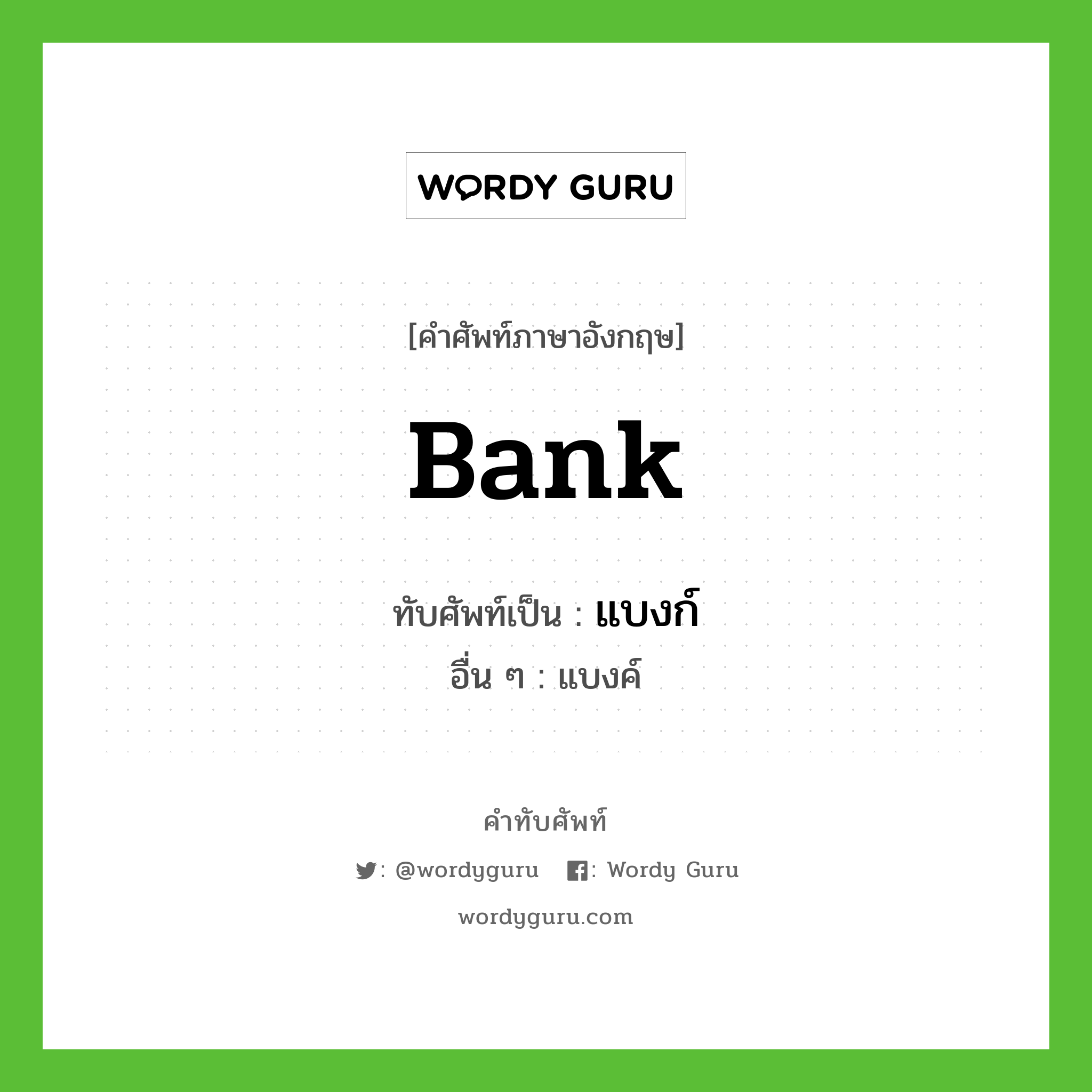 bank เขียนเป็นคำไทยว่าอะไร?, คำศัพท์ภาษาอังกฤษ bank ทับศัพท์เป็น แบงก์ อื่น ๆ แบงค์