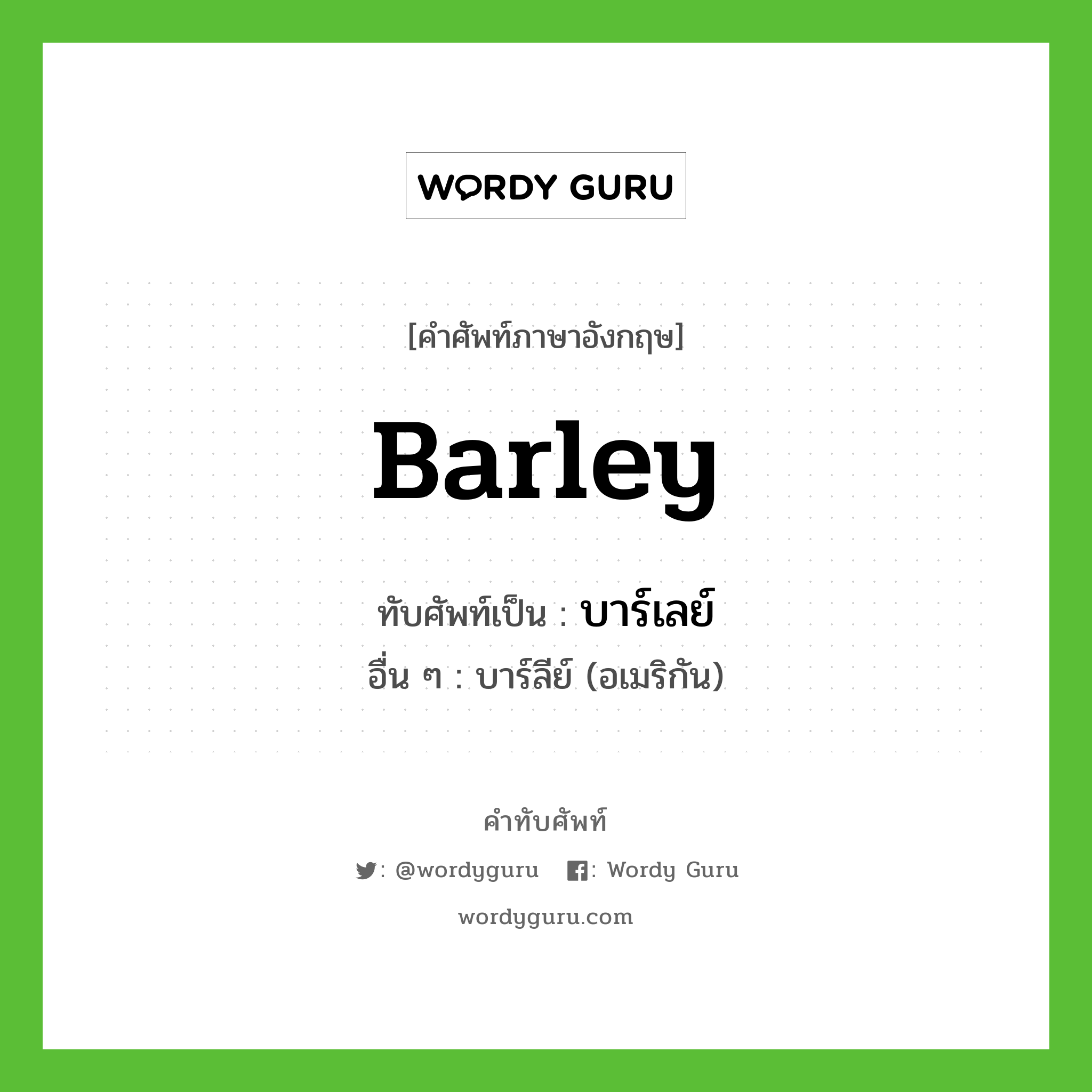 บาร์เลย์ เขียนอย่างไร?, คำศัพท์ภาษาอังกฤษ บาร์เลย์ ทับศัพท์เป็น barley อื่น ๆ บาร์ลีย์ (อเมริกัน)