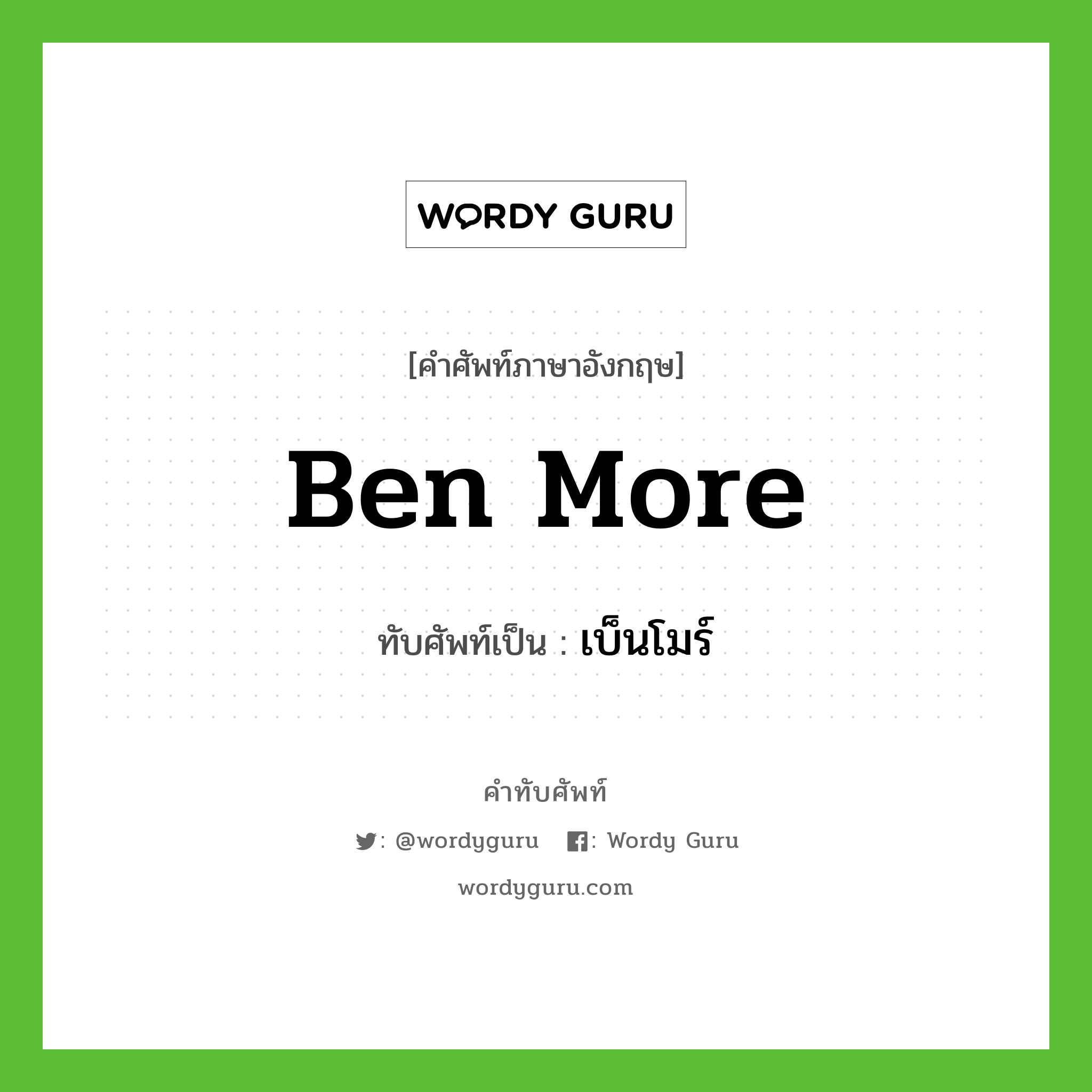 Ben More เขียนเป็นคำไทยว่าอะไร?, คำศัพท์ภาษาอังกฤษ Ben More ทับศัพท์เป็น เบ็นโมร์