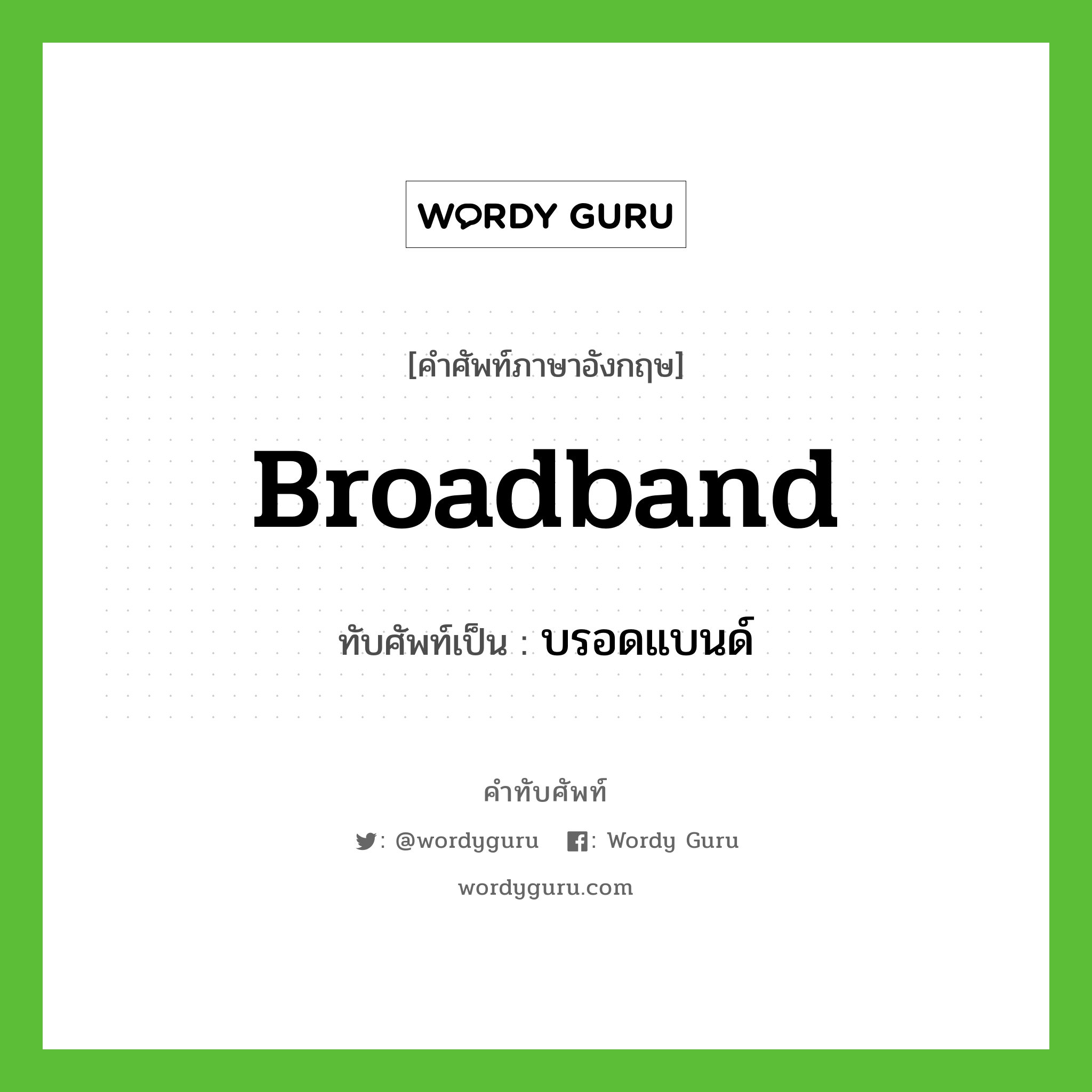 broadband เขียนเป็นคำไทยว่าอะไร?, คำศัพท์ภาษาอังกฤษ broadband ทับศัพท์เป็น บรอดแบนด์