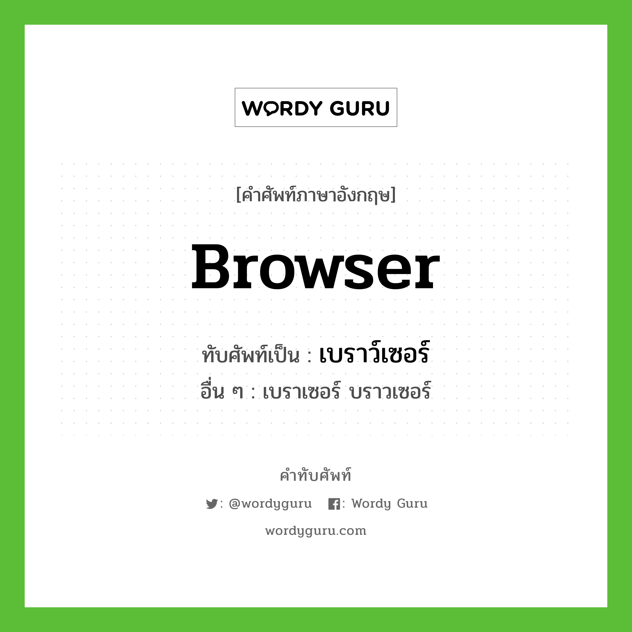 browser เขียนเป็นคำไทยว่าอะไร?, คำศัพท์ภาษาอังกฤษ browser ทับศัพท์เป็น เบราว์เซอร์ อื่น ๆ เบราเซอร์ บราวเซอร์