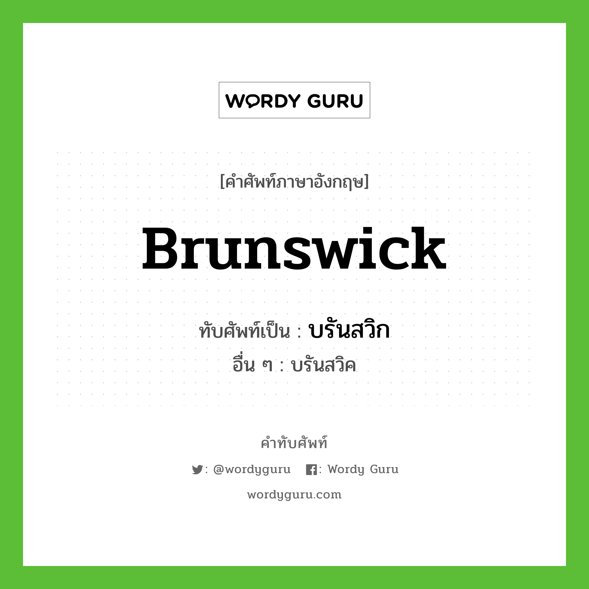 Brunswick เขียนเป็นคำไทยว่าอะไร?, คำศัพท์ภาษาอังกฤษ Brunswick ทับศัพท์เป็น บรันสวิก อื่น ๆ บรันสวิค