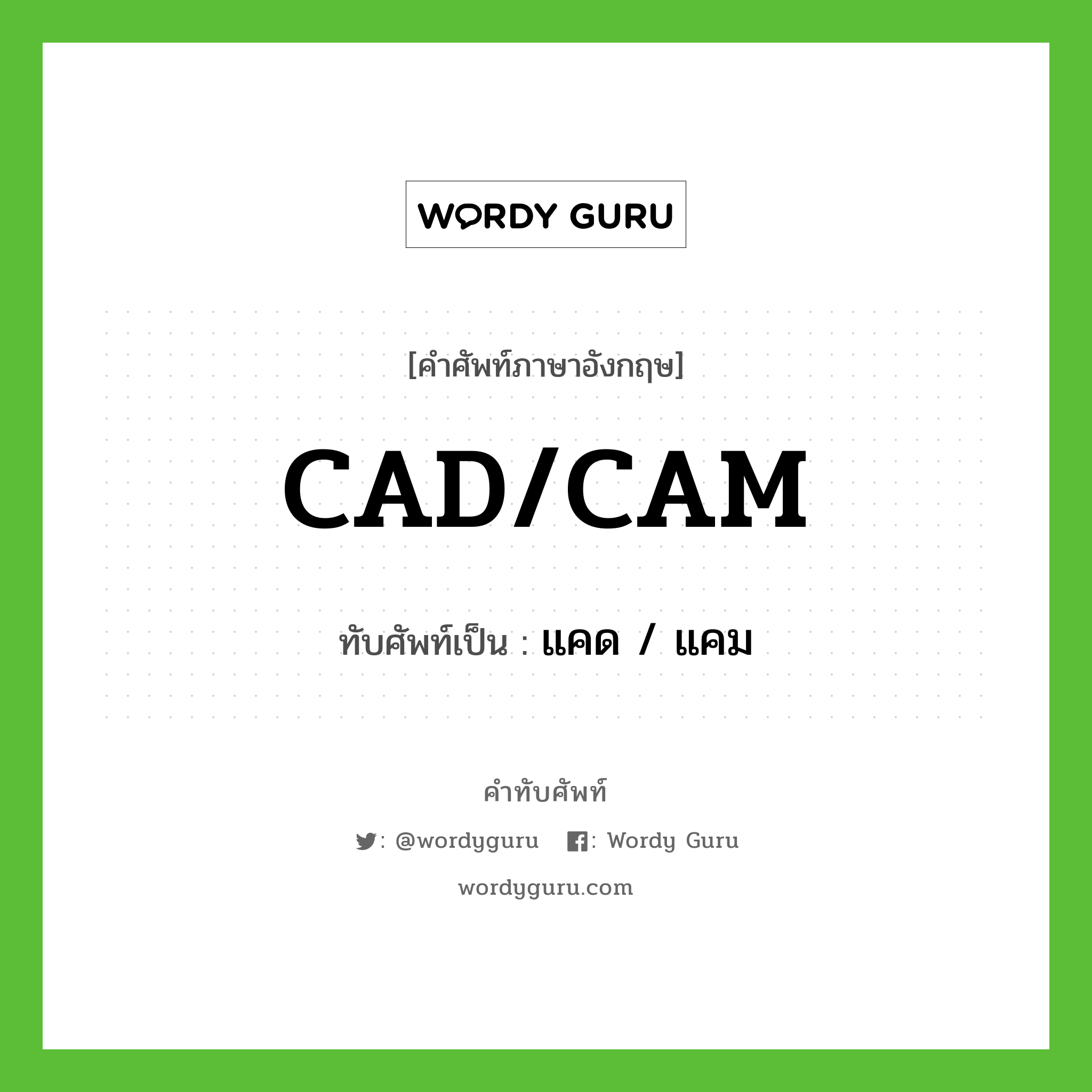 CAD/CAM เขียนเป็นคำไทยว่าอะไร?, คำศัพท์ภาษาอังกฤษ CAD/CAM ทับศัพท์เป็น แคด / แคม