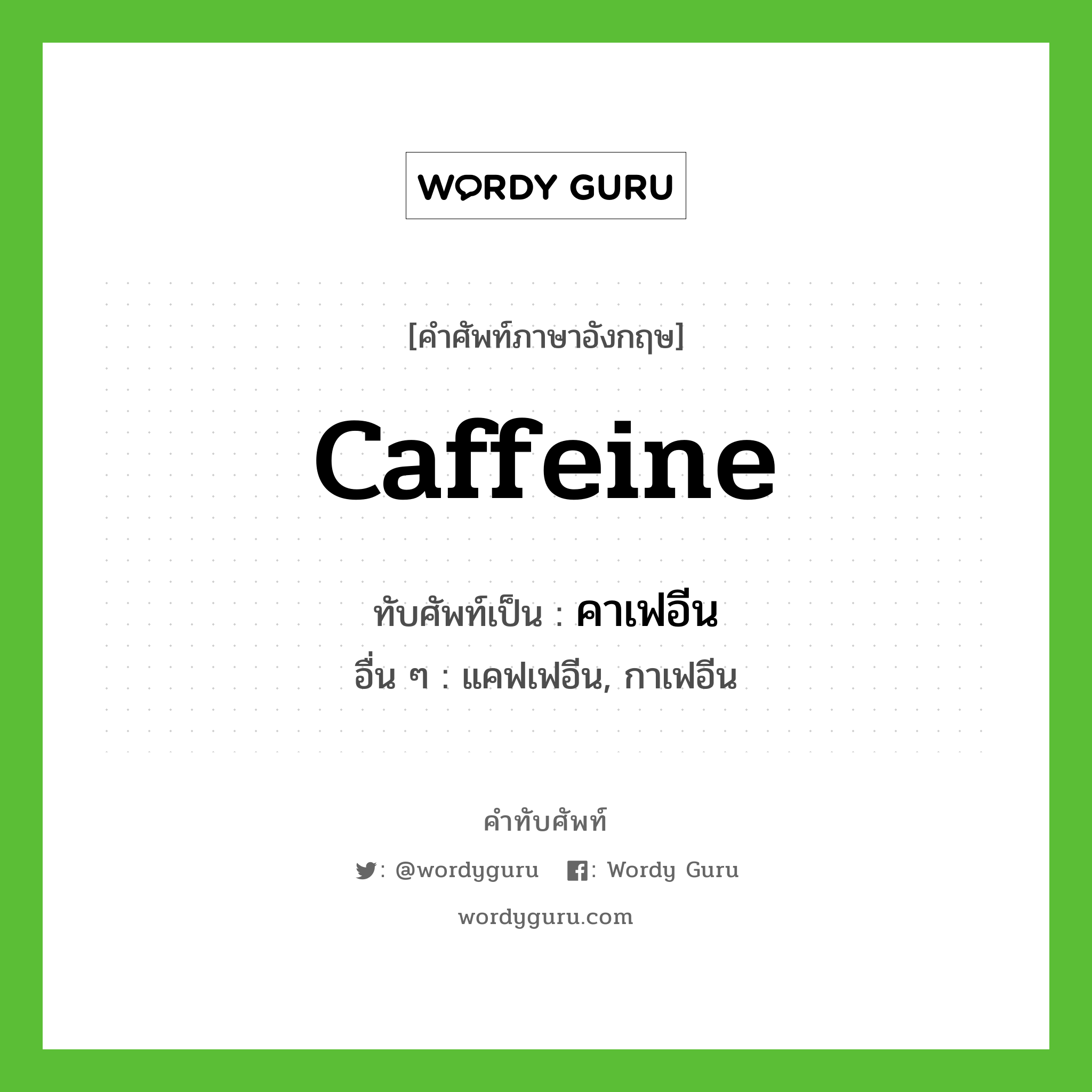 caffeine เขียนเป็นคำไทยว่าอะไร?, คำศัพท์ภาษาอังกฤษ caffeine ทับศัพท์เป็น คาเฟอีน อื่น ๆ แคฟเฟอีน, กาเฟอีน