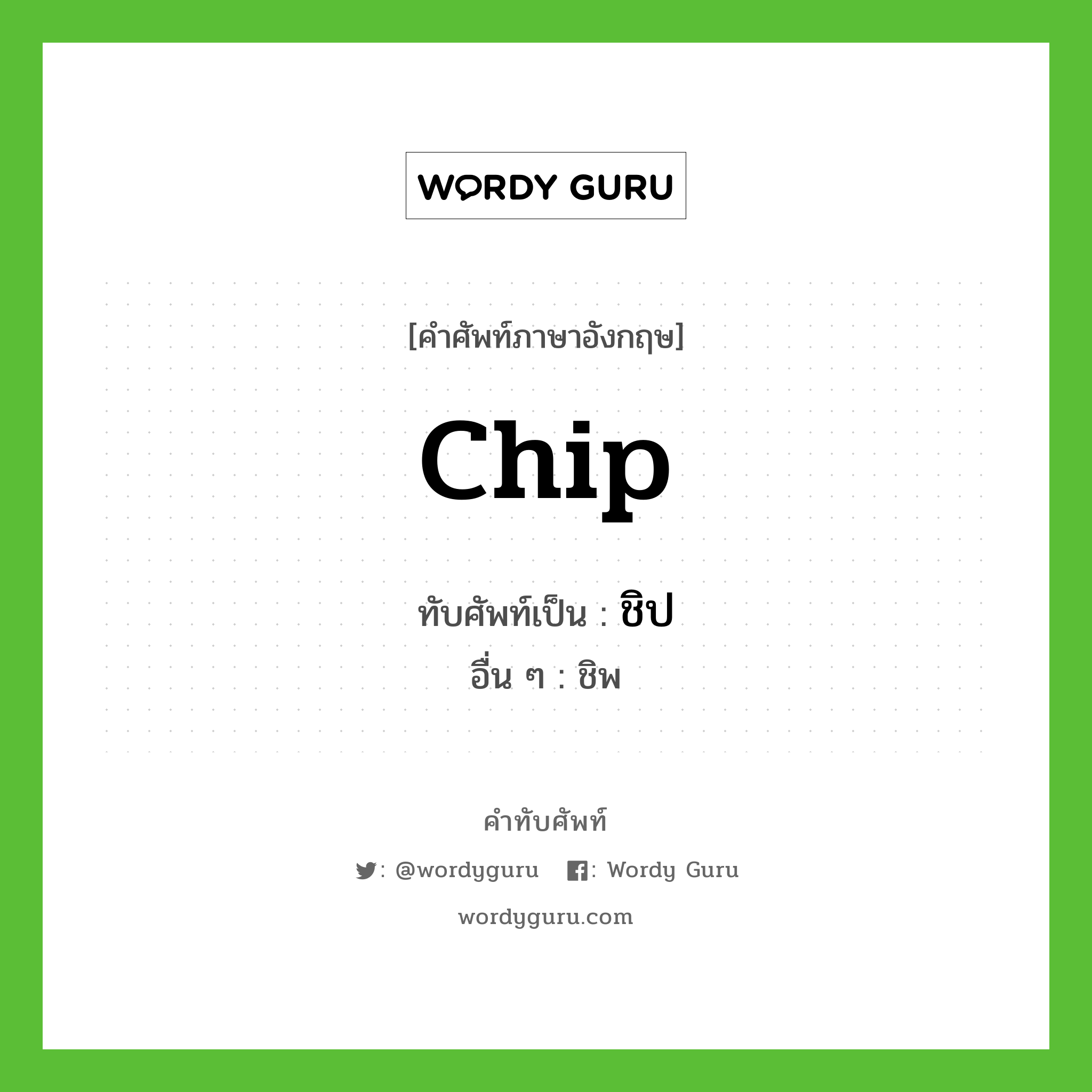 chip เขียนเป็นคำไทยว่าอะไร?, คำศัพท์ภาษาอังกฤษ chip ทับศัพท์เป็น ชิป อื่น ๆ ชิพ