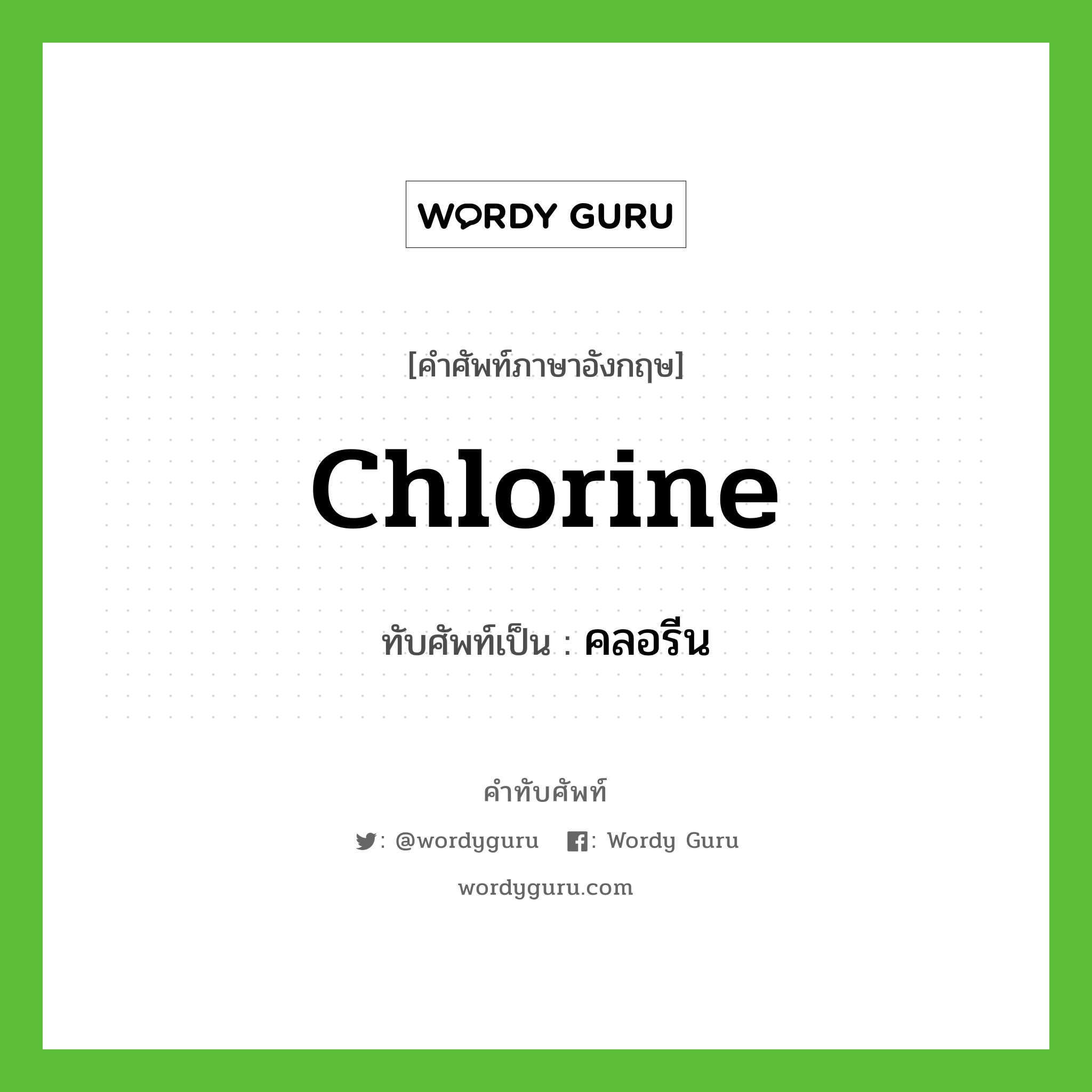 chlorine เขียนเป็นคำไทยว่าอะไร?, คำศัพท์ภาษาอังกฤษ chlorine ทับศัพท์เป็น คลอรีน