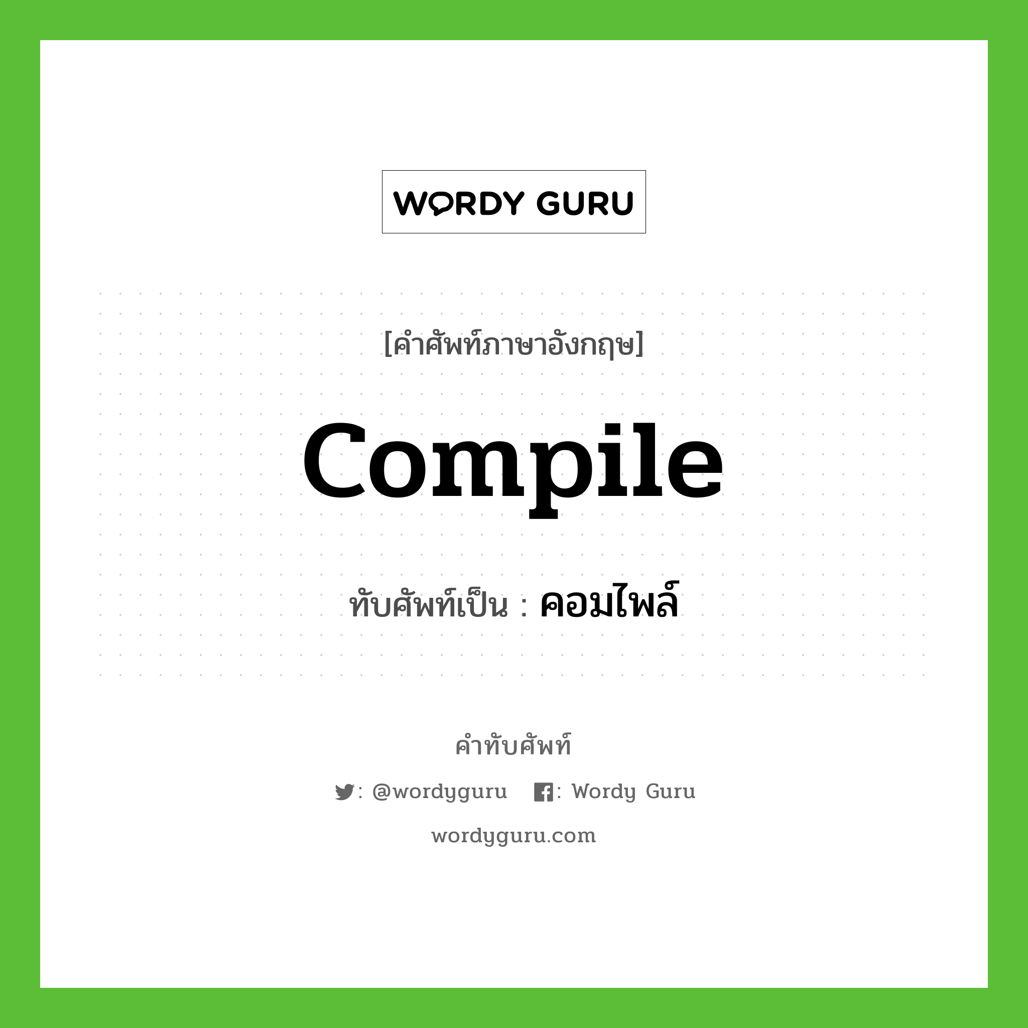 compile เขียนเป็นคำไทยว่าอะไร?, คำศัพท์ภาษาอังกฤษ compile ทับศัพท์เป็น คอมไพล์