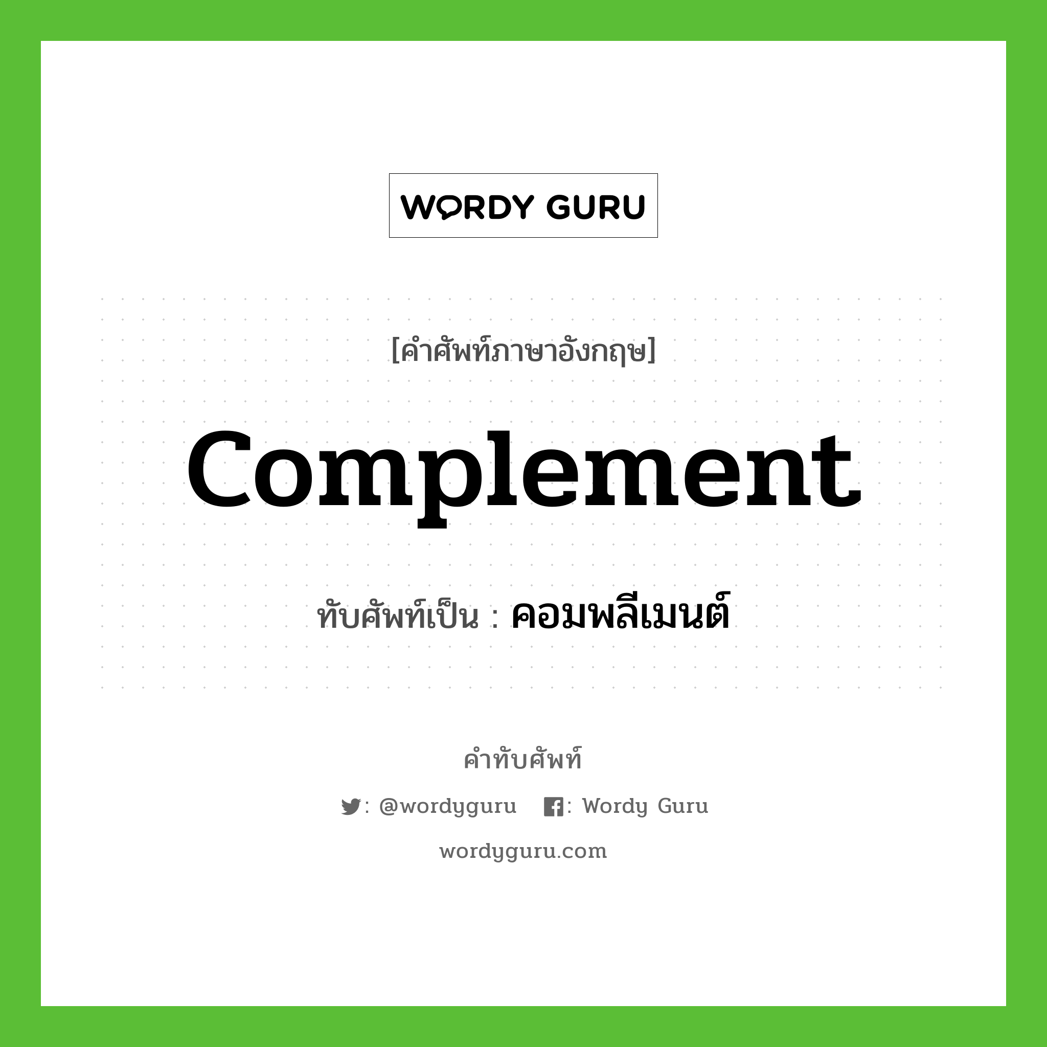 complement เขียนเป็นคำไทยว่าอะไร?, คำศัพท์ภาษาอังกฤษ complement ทับศัพท์เป็น คอมพลีเมนต์