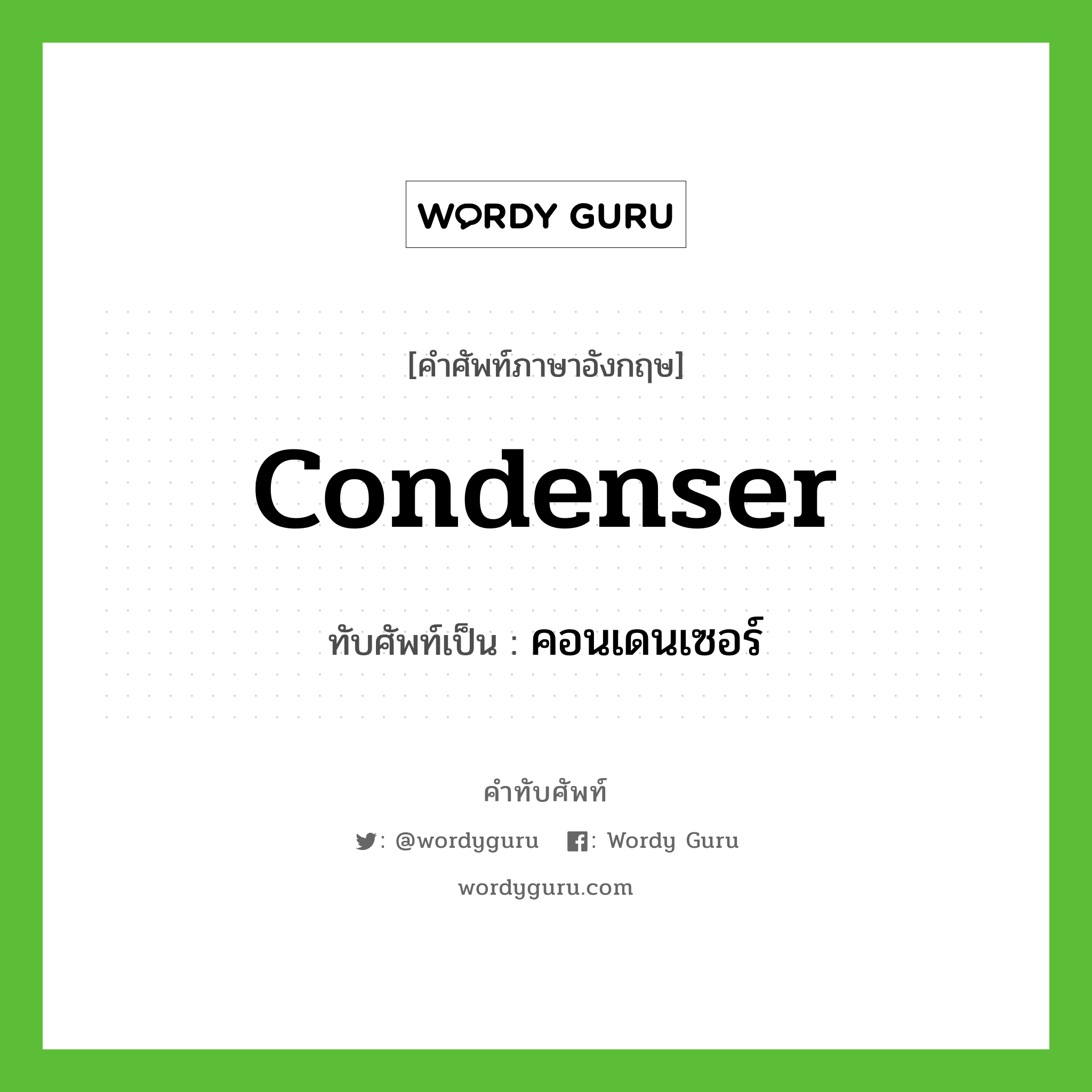 condenser เขียนเป็นคำไทยว่าอะไร?, คำศัพท์ภาษาอังกฤษ condenser ทับศัพท์เป็น คอนเดนเซอร์