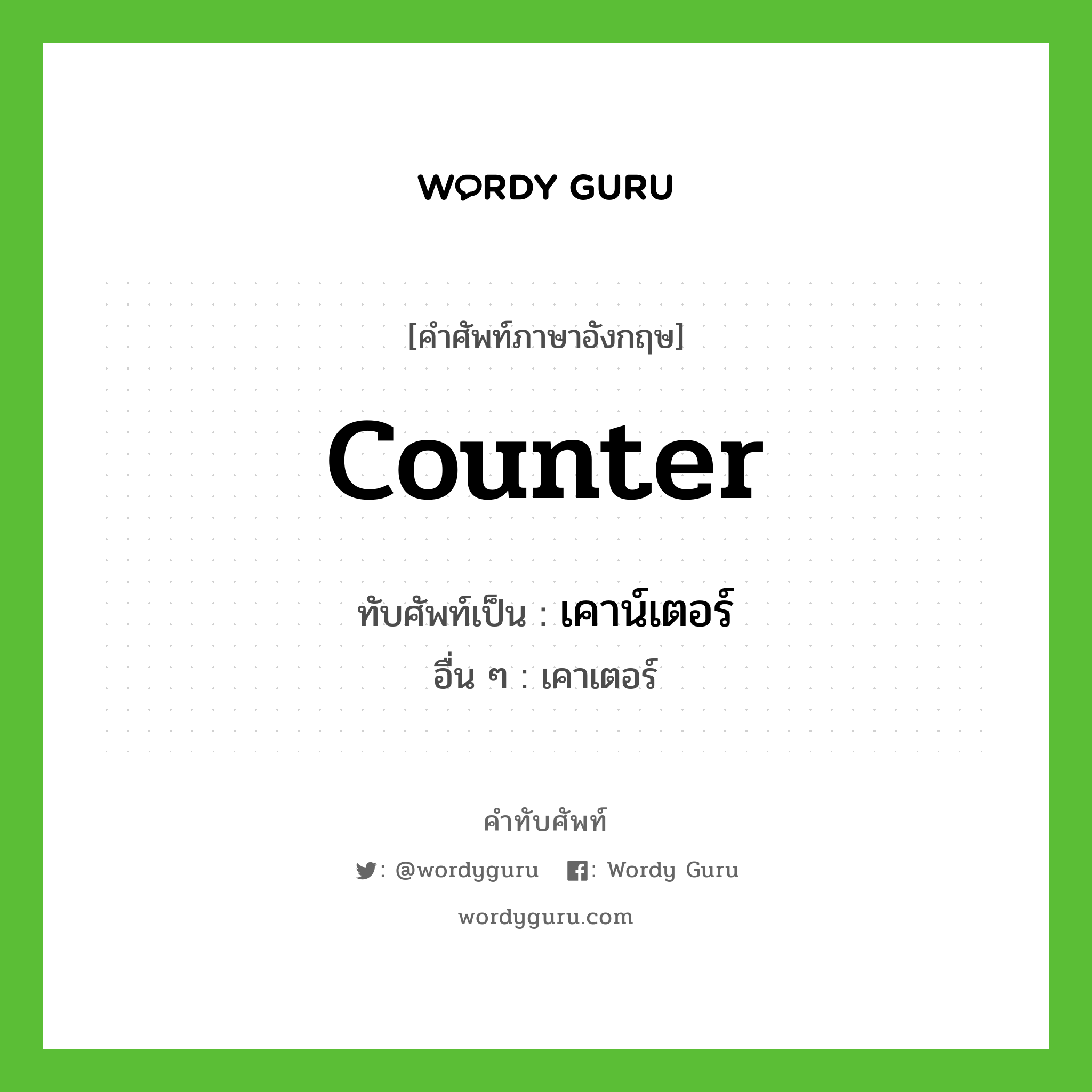counter เขียนเป็นคำไทยว่าอะไร?, คำศัพท์ภาษาอังกฤษ counter ทับศัพท์เป็น เคาน์เตอร์ อื่น ๆ เคาเตอร์