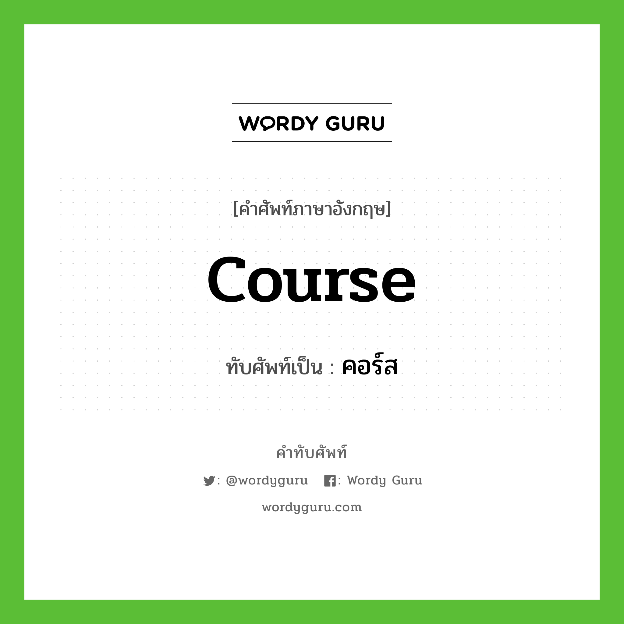 course เขียนเป็นคำไทยว่าอะไร?, คำศัพท์ภาษาอังกฤษ course ทับศัพท์เป็น คอร์ส