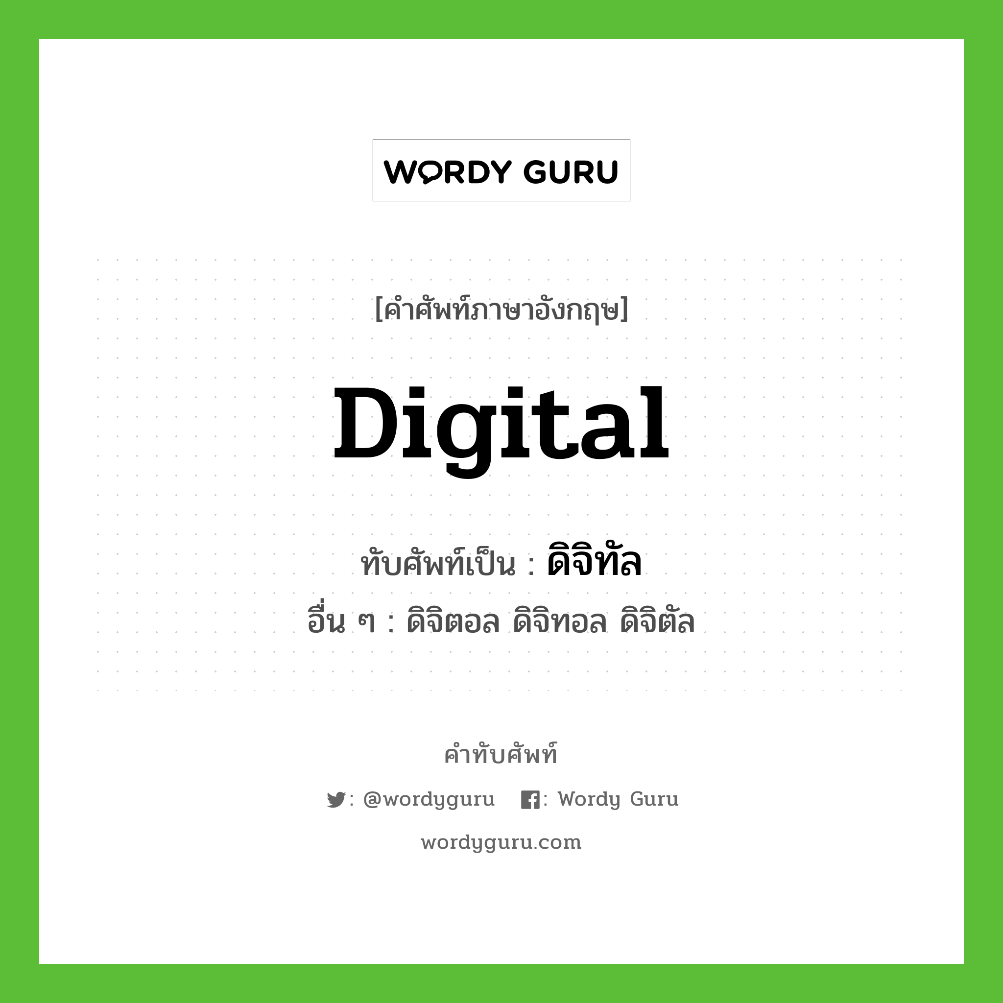 digital เขียนเป็นคำไทยว่าอะไร?, คำศัพท์ภาษาอังกฤษ digital ทับศัพท์เป็น ดิจิทัล อื่น ๆ ดิจิตอล ดิจิทอล ดิจิตัล